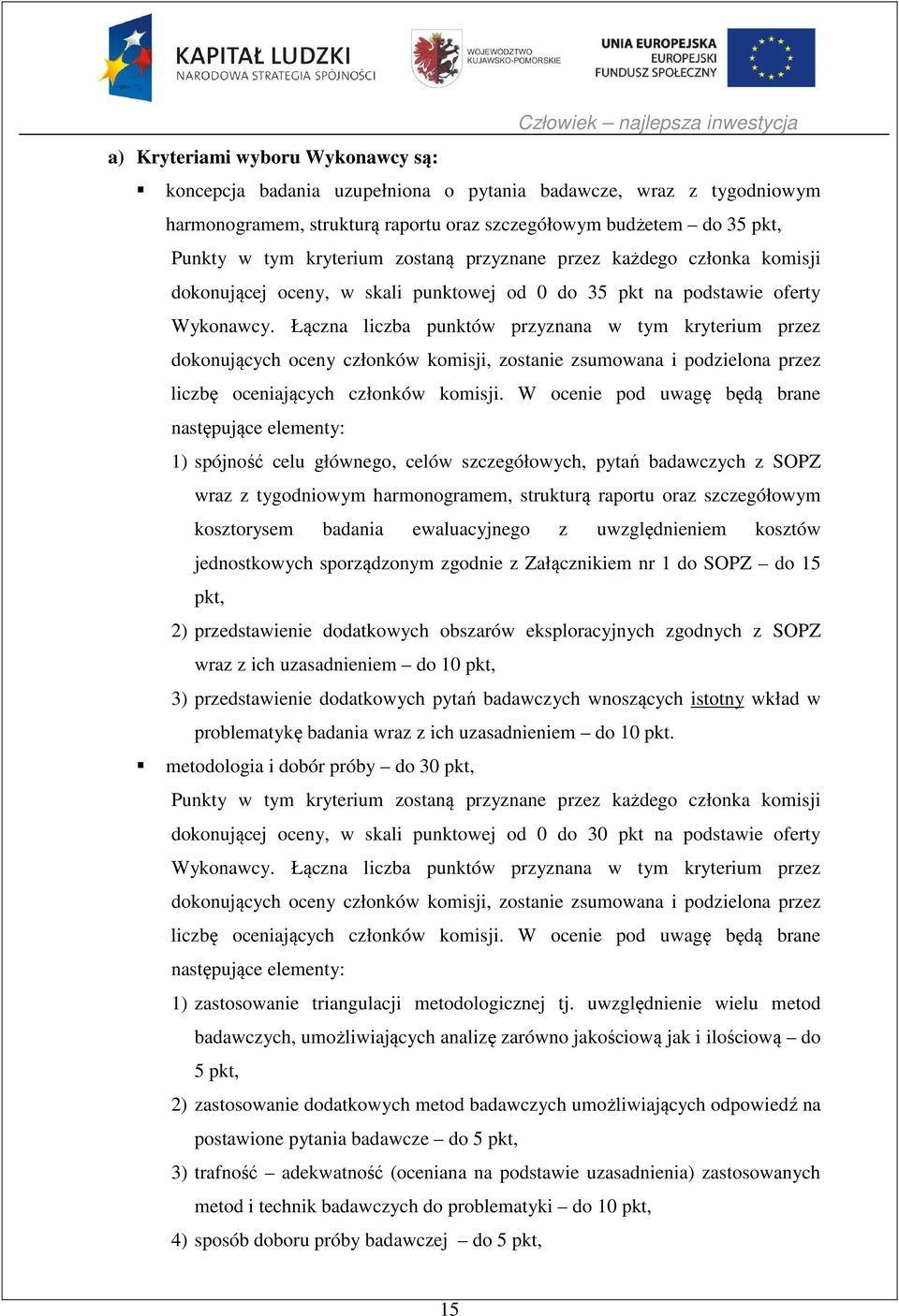 Łączna liczba punktów przyznana w tym kryterium przez dokonujących oceny członków komisji, zostanie zsumowana i podzielona przez liczbę oceniających członków komisji.