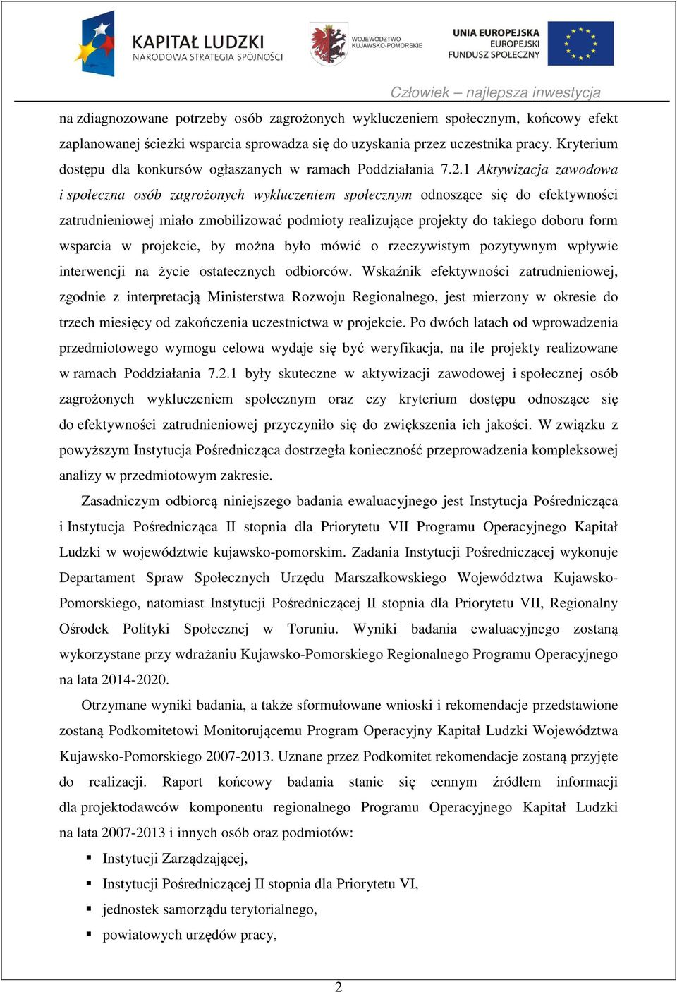 1 Aktywizacja zawodowa i społeczna osób zagrożonych wykluczeniem społecznym odnoszące się do efektywności zatrudnieniowej miało zmobilizować podmioty realizujące projekty do takiego doboru form