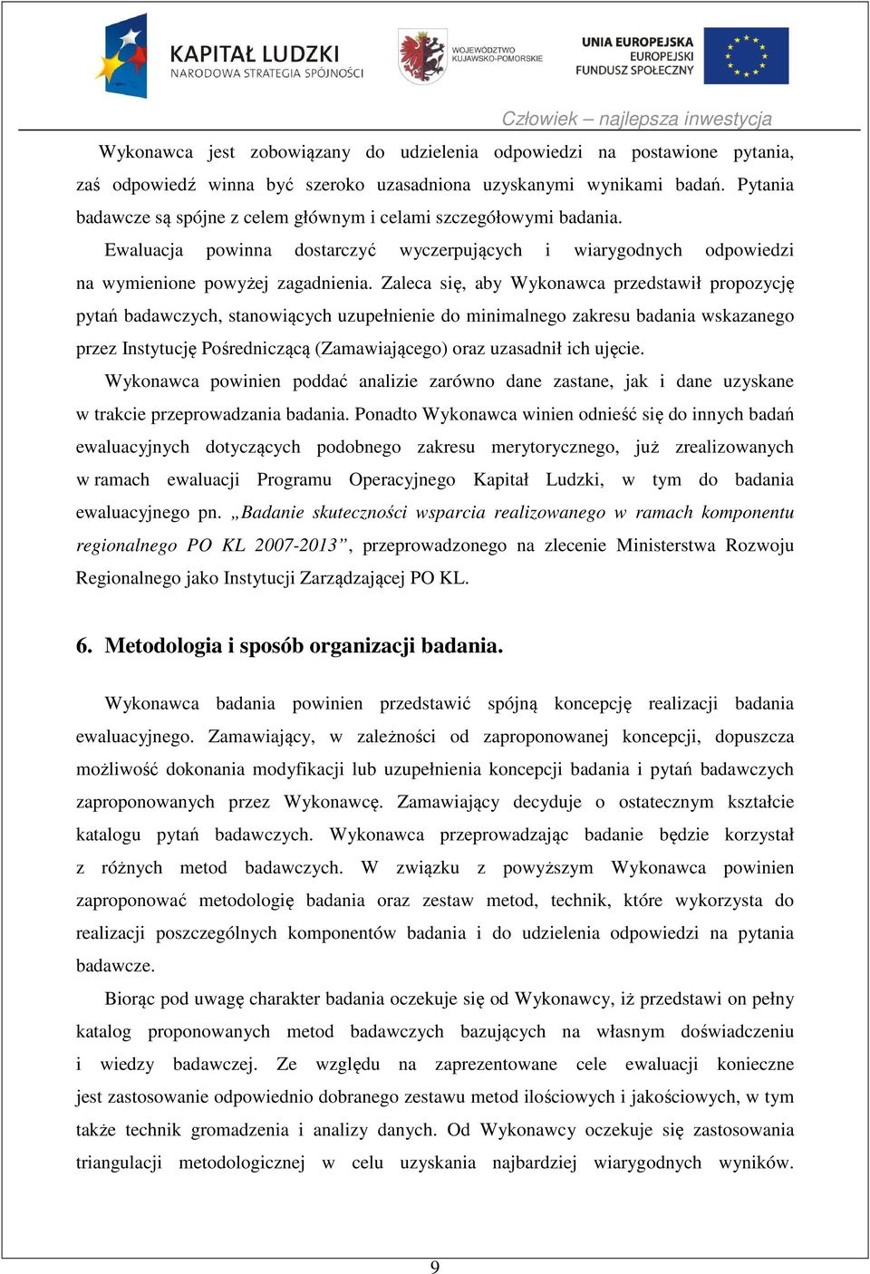 Zaleca się, aby Wykonawca przedstawił propozycję pytań badawczych, stanowiących uzupełnienie do minimalnego zakresu badania wskazanego przez Instytucję Pośredniczącą (Zamawiającego) oraz uzasadnił