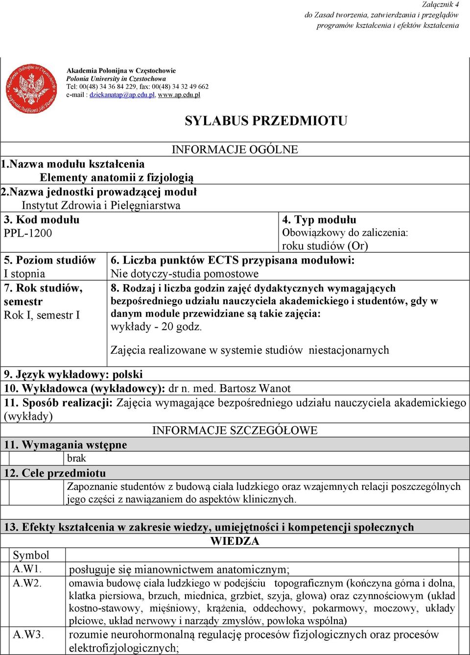 Nazwa jednostki prowadzącej moduł Instytut Zdrowia i Pielęgniarstwa 3. Kod modułu PPL-1200 5. Poziom studiów I stopnia 7. Rok studiów, semestr Rok I, semestr I SYLABUS PRZEDMIOTU INFORMACJE OGÓLNE 4.