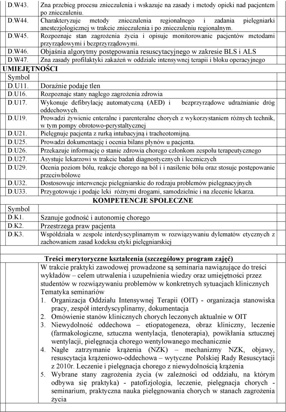 Rozpoznaje stan zagrożenia życia i opisuje monitorowanie pacjentów metodami przyrządowymi i bezprzyrządowymi. D.W46. Objaśnia algorytmy postępowania resuscytacyjnego w zakresie BLS i ALS D.W47.