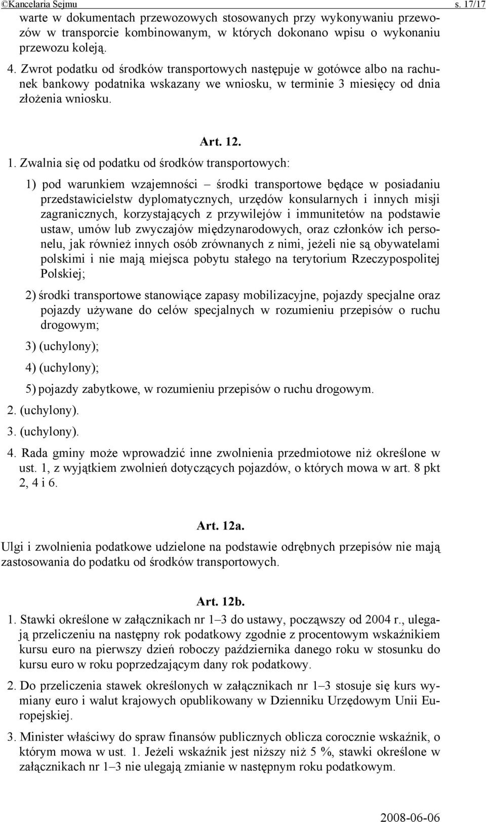 . 1. Zwalnia się od podatku od środków transportowych: 1) pod warunkiem wzajemności środki transportowe będące w posiadaniu przedstawicielstw dyplomatycznych, urzędów konsularnych i innych misji