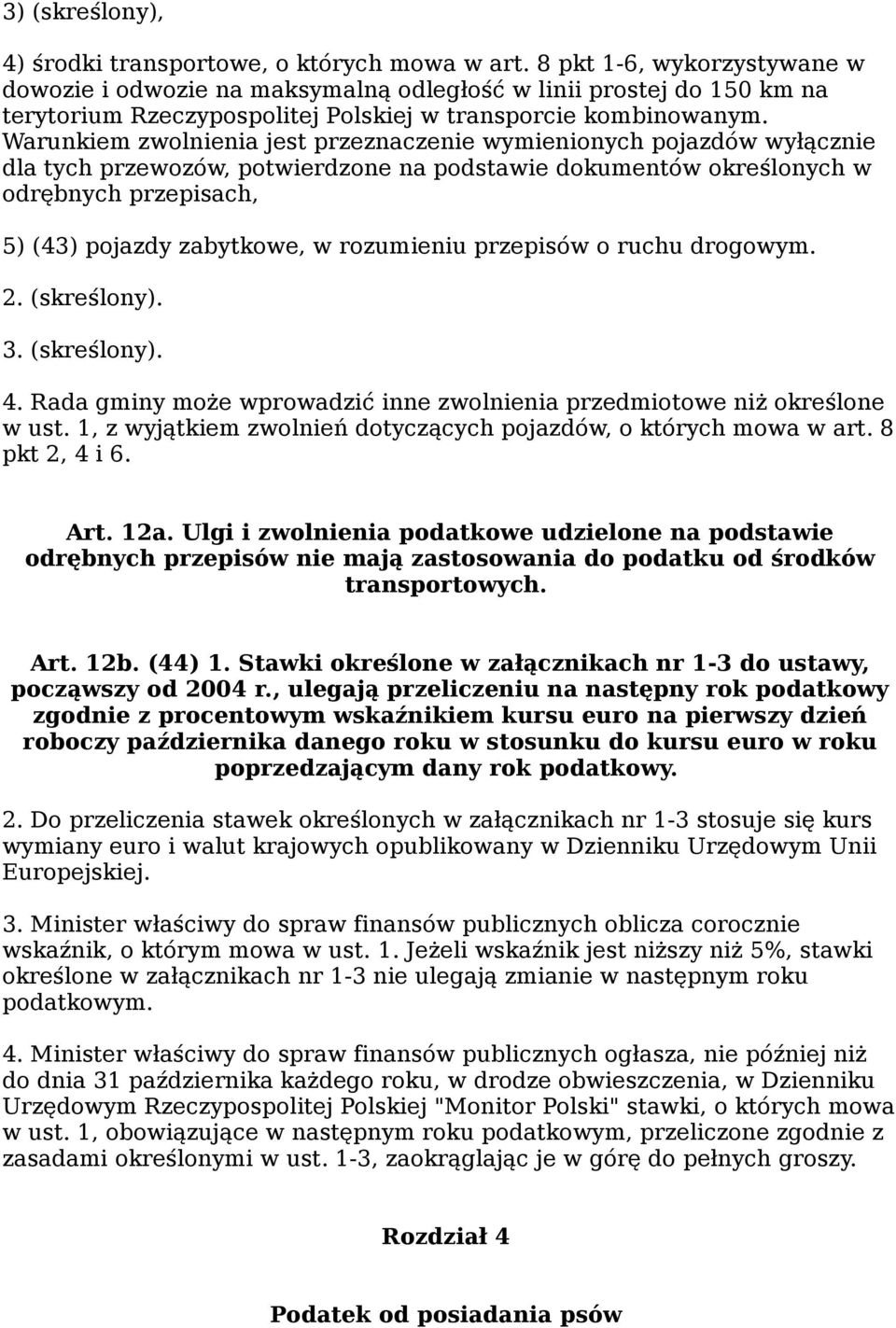 Warunkiem zwolnienia jest przeznaczenie wymienionych pojazdów wyłącznie dla tych przewozów, potwierdzone na podstawie dokumentów określonych w odrębnych przepisach, 5) (43) pojazdy zabytkowe, w