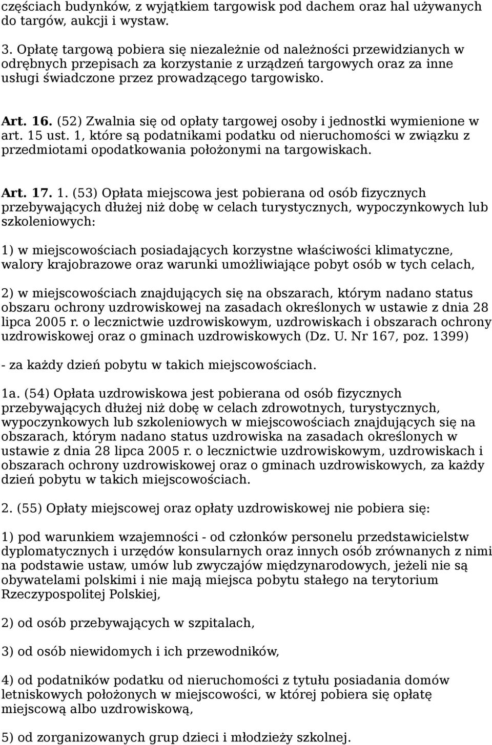 (52) Zwalnia się od opłaty targowej osoby i jednostki wymienione w art. 15 ust. 1, które są podatnikami podatku od nieruchomości w związku z przedmiotami opodatkowania położonymi na targowiskach. Art.