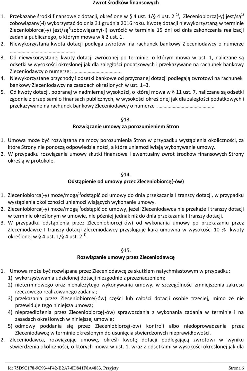 ust. 1. 2. Niewykorzystana kwota dotacji podlega zwrotowi na rachunek bankowy Zleceniodawcy o numerze.. 3. Od niewykorzystanej kwoty dotacji zwróconej po terminie, o którym mowa w ust.