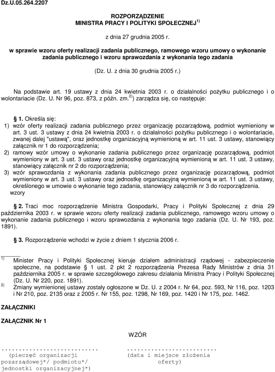 ) Na podstawie art. 19 ustawy z dnia 24 kwietnia 2003 r. o działalności poŝytku publicznego i o wolontariacie (Dz. U. Nr 96, poz. 873, z późn. zm. 2) ) zarządza się, co następuje: 1.