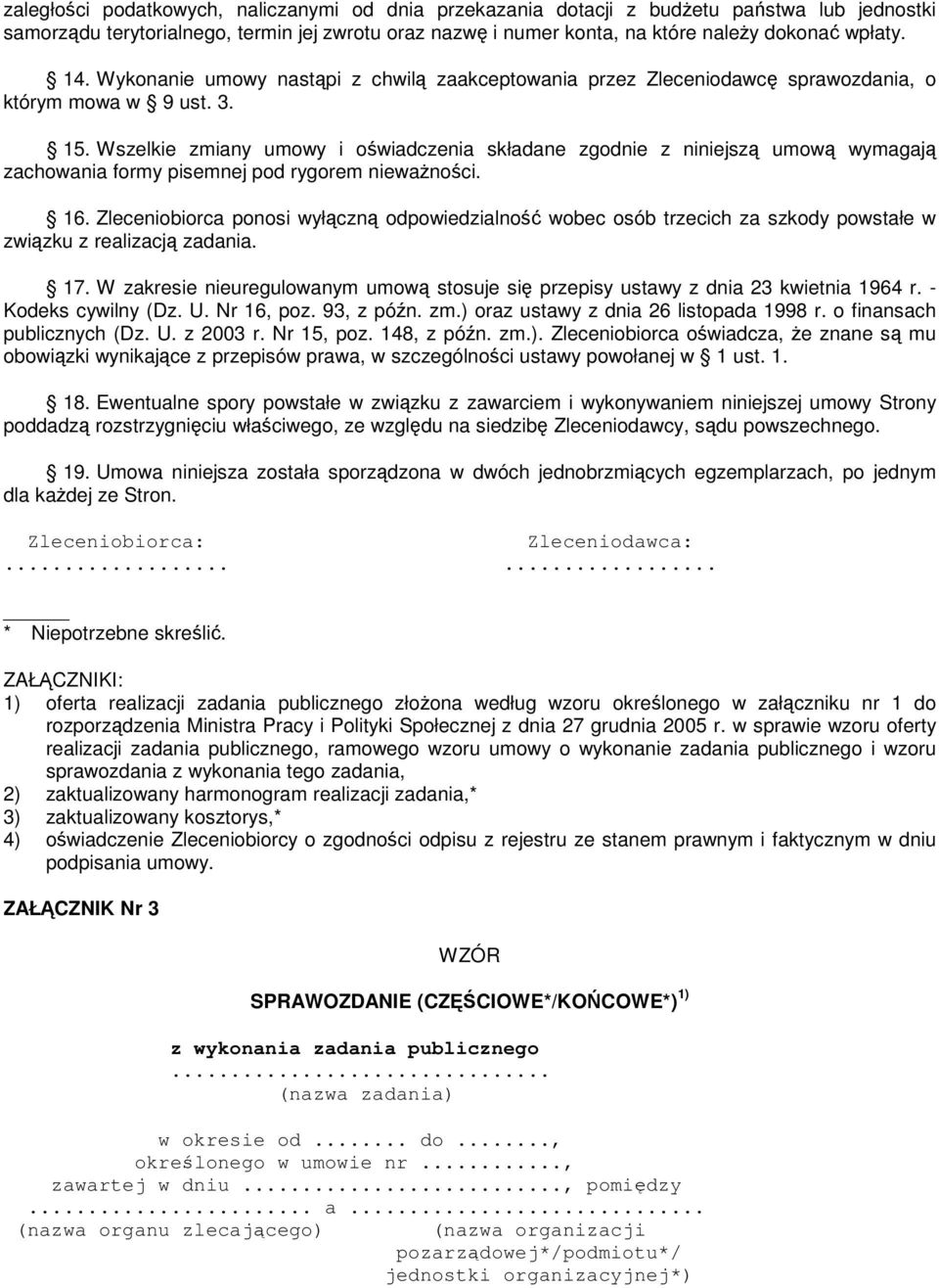 Wszelkie zmiany umowy i oświadczenia składane zgodnie z niniejszą umową wymagają zachowania formy pisemnej pod rygorem niewaŝności. 16.