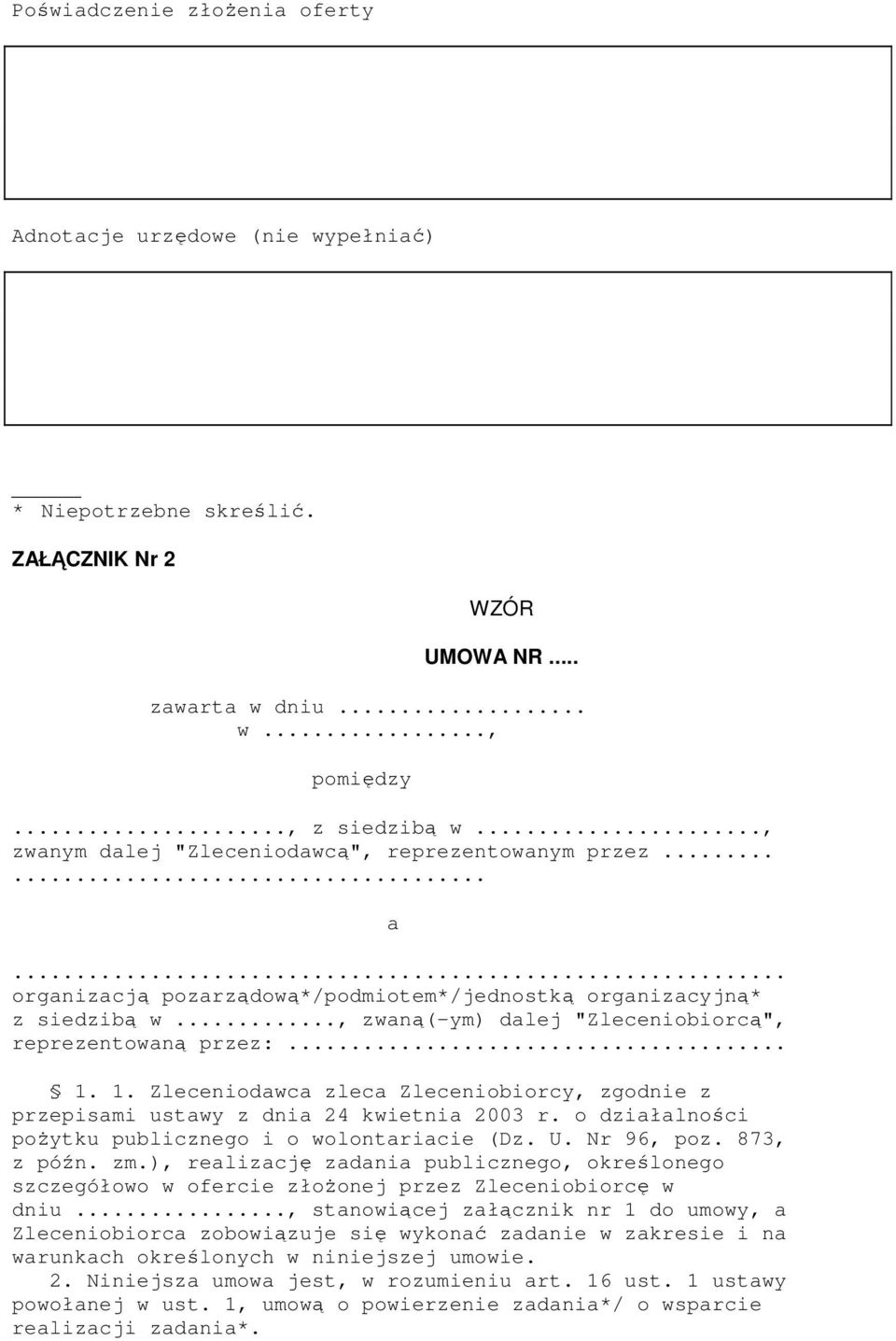 .. 1. 1. Zleceniodawca zleca Zleceniobiorcy, zgodnie z przepisami ustawy z dnia 24 kwietnia 2003 r. o działalności poŝytku publicznego i o wolontariacie (Dz. U. Nr 96, poz. 873, z późn. zm.