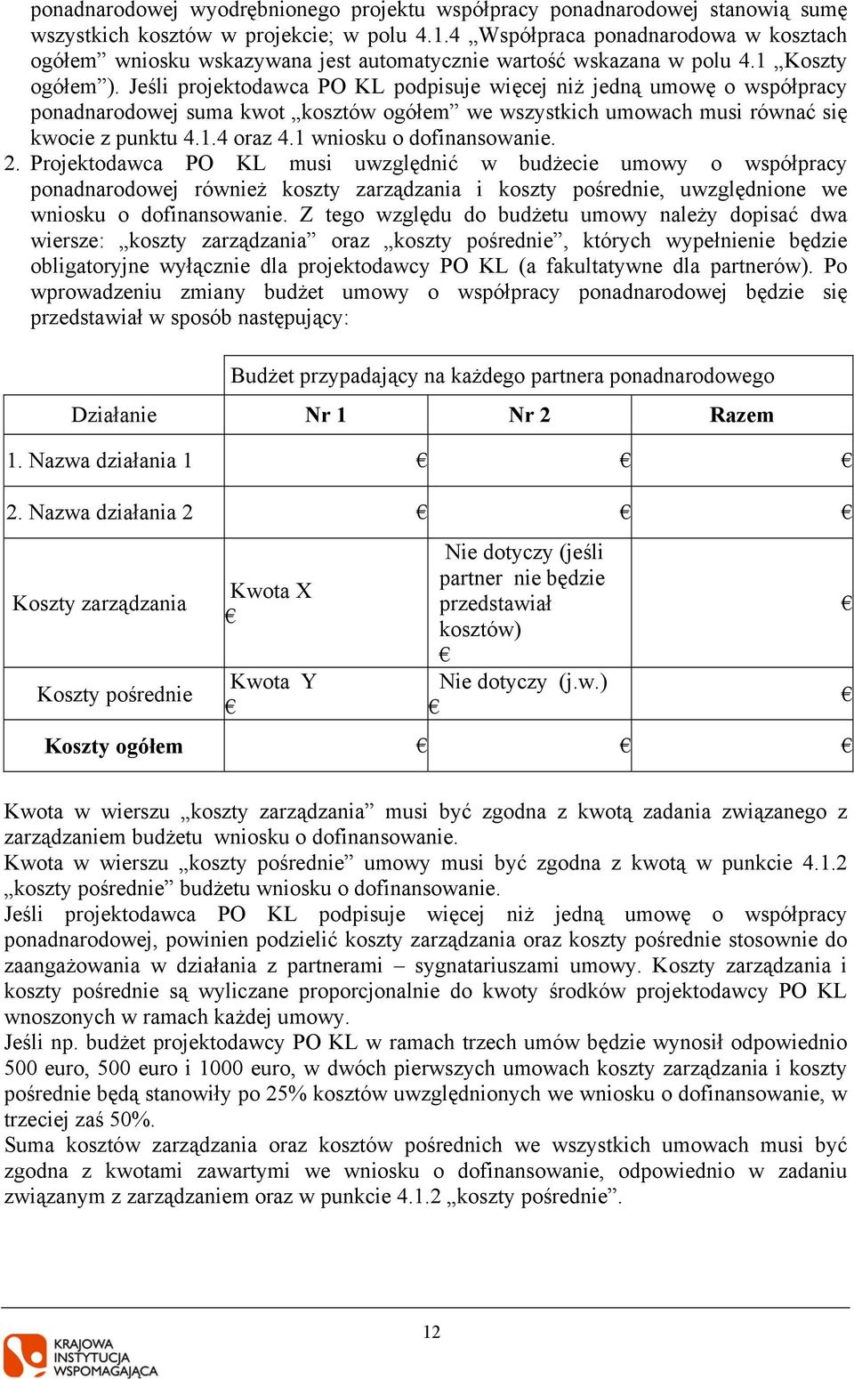 Jeśli projektodawca PO KL podpisuje więcej niż jedną umowę o współpracy ponadnarodowej suma kwot kosztów ogółem we wszystkich umowach musi równać się kwocie z punktu 4.1.4 oraz 4.