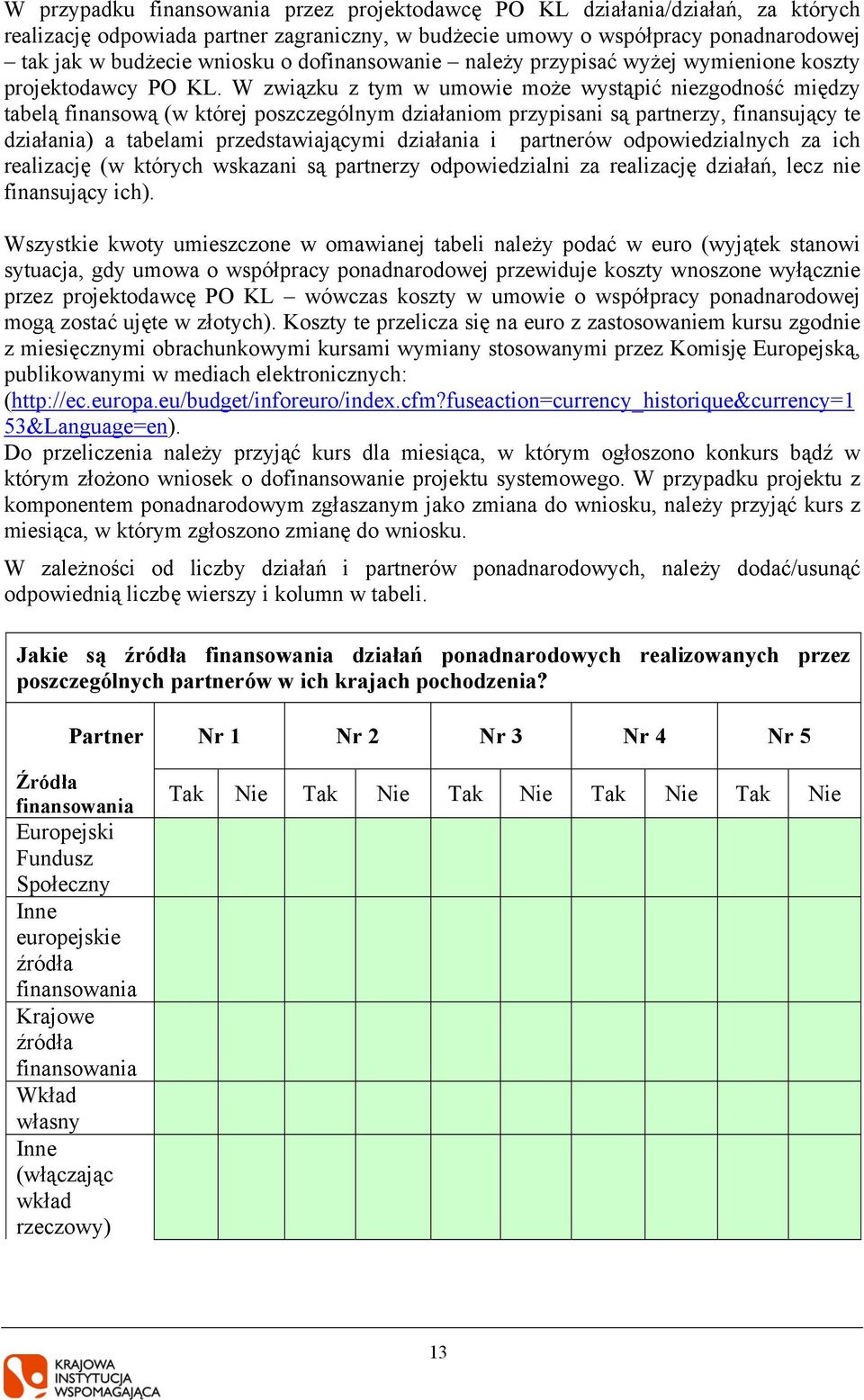 W związku z tym w umowie może wystąpić niezgodność między tabelą finansową (w której poszczególnym działaniom przypisani są partnerzy, finansujący te działania) a tabelami przedstawiającymi działania