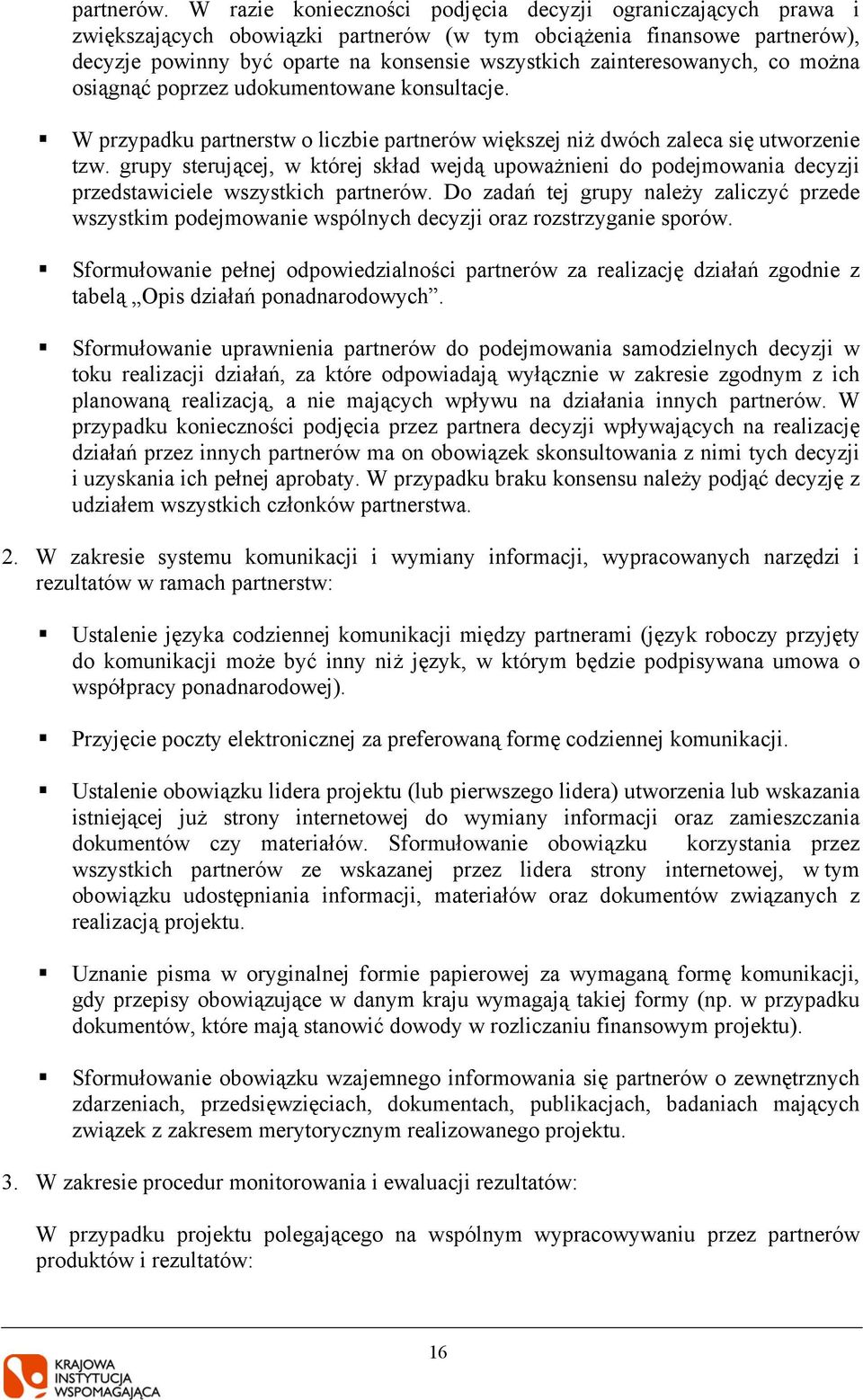 zainteresowanych, co można osiągnąć poprzez udokumentowane konsultacje. W przypadku partnerstw o liczbie partnerów większej niż dwóch zaleca się utworzenie tzw.