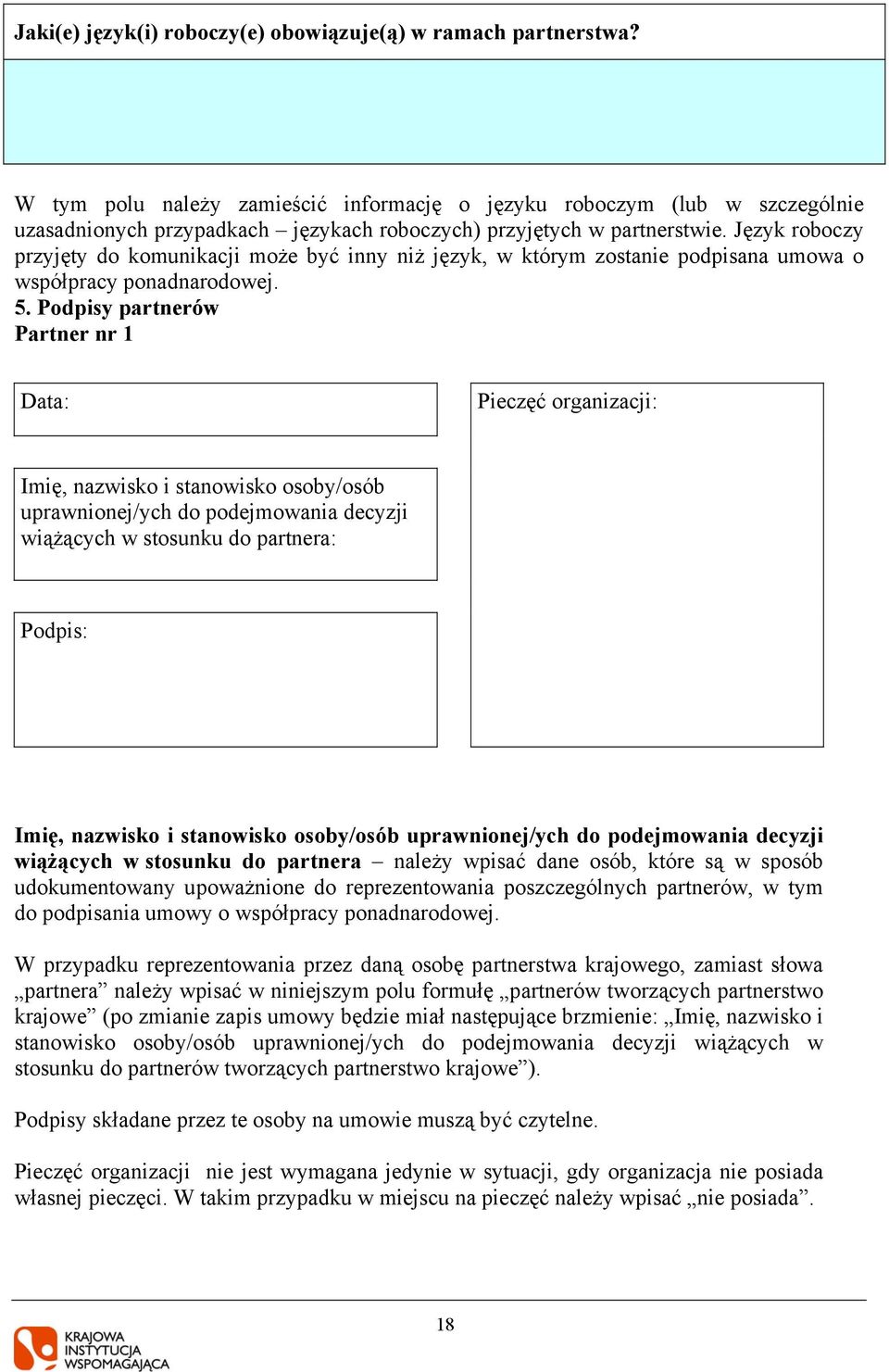 Język roboczy przyjęty do komunikacji może być inny niż język, w którym zostanie podpisana umowa o współpracy ponadnarodowej. 5.