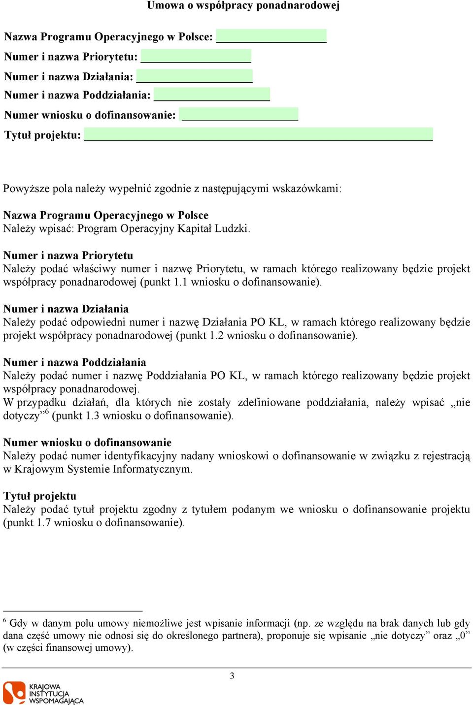 Numer i nazwa Priorytetu Należy podać właściwy numer i nazwę Priorytetu, w ramach którego realizowany będzie projekt współpracy ponadnarodowej (punkt 1.1 wniosku o dofinansowanie).