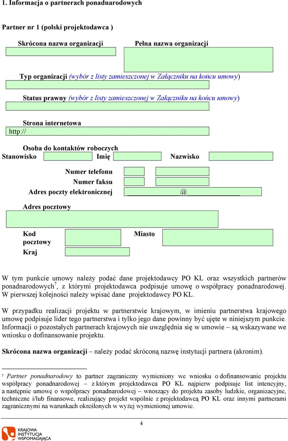 elektronicznej @ Adres pocztowy Kod pocztowy Kraj Miasto W tym punkcie umowy należy podać dane projektodawcy PO KL oraz wszystkich partnerów ponadnarodowych 7, z którymi projektodawca podpisuje umowę