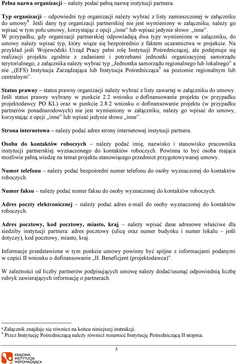 W przypadku, gdy organizacji partnerskiej odpowiadają dwa typy wymienione w załączniku, do umowy należy wpisać typ, który wiąże się bezpośrednio z faktem uczestnictwa w projekcie.