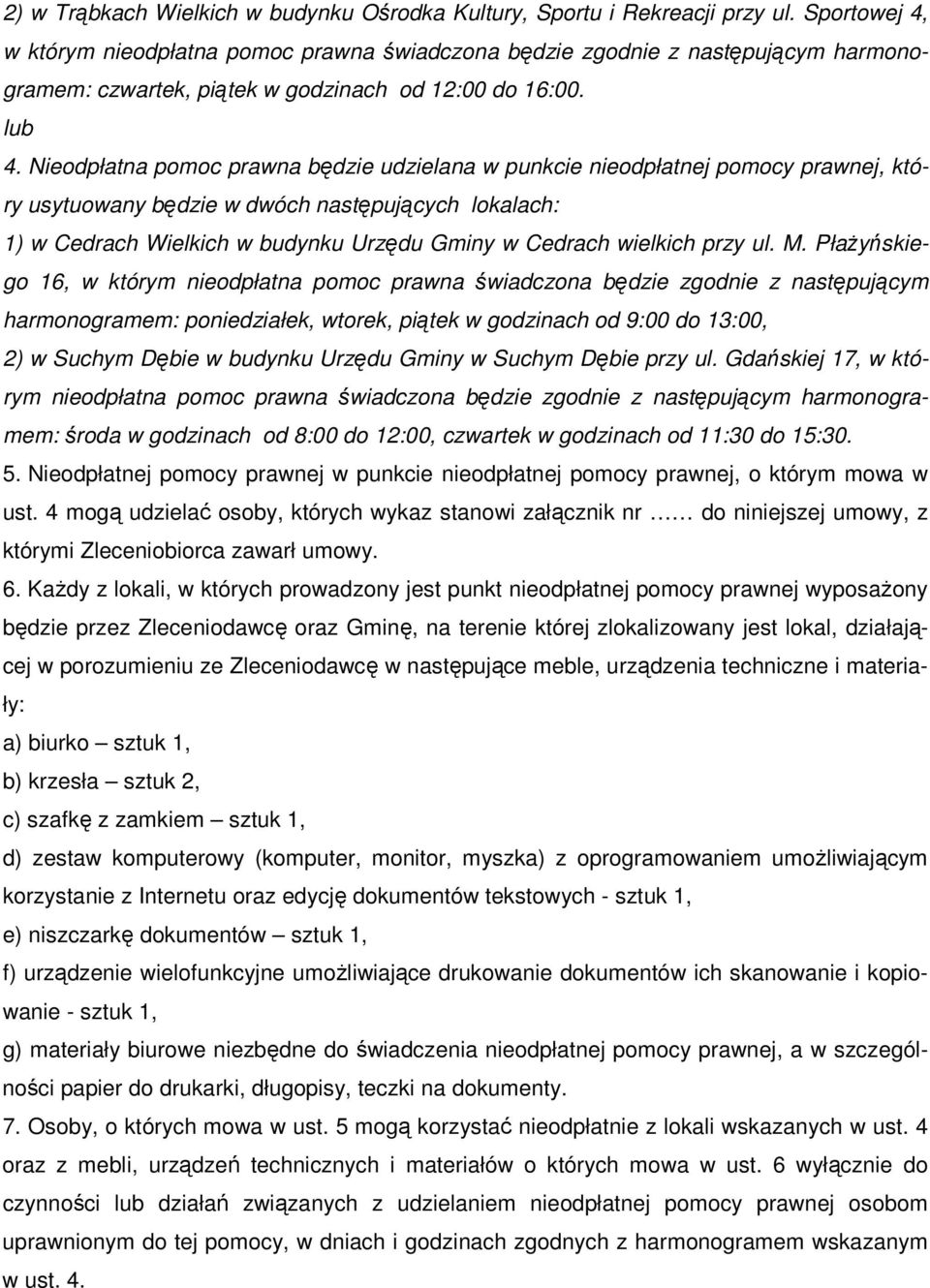 Nieodpłatna pomoc prawna będzie udzielana w punkcie nieodpłatnej pomocy prawnej, który usytuowany będzie w dwóch następujących lokalach: 1) w Cedrach Wielkich w budynku Urzędu Gminy w Cedrach