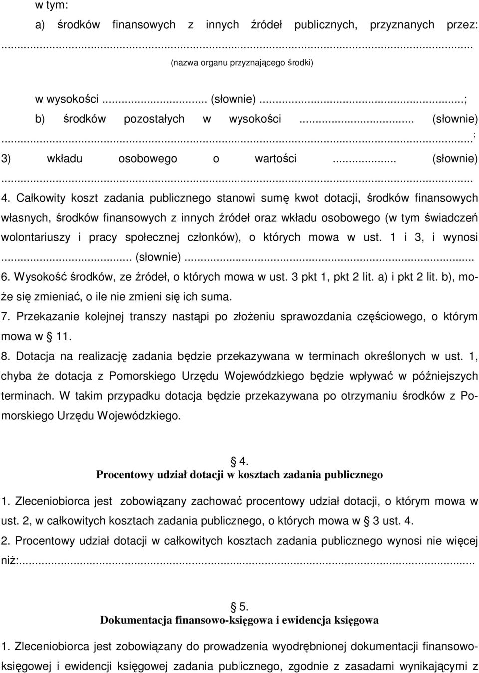 Całkowity koszt zadania publicznego stanowi sumę kwot dotacji, środków finansowych własnych, środków finansowych z innych źródeł oraz wkładu osobowego (w tym świadczeń wolontariuszy i pracy