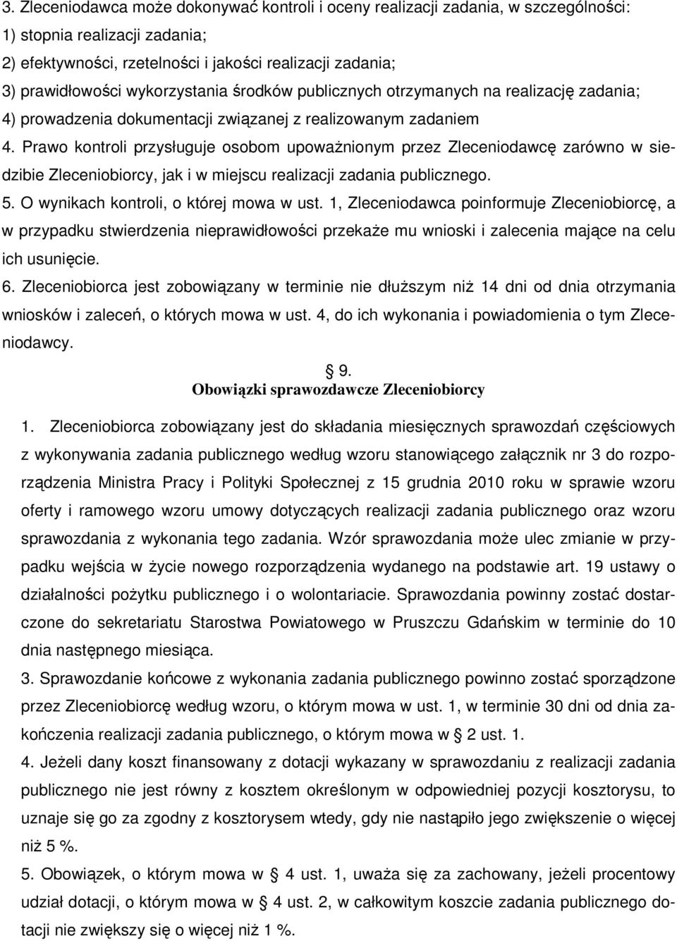 Prawo kontroli przysługuje osobom upoważnionym przez Zleceniodawcę zarówno w siedzibie Zleceniobiorcy, jak i w miejscu realizacji zadania publicznego. 5. O wynikach kontroli, o której mowa w ust.