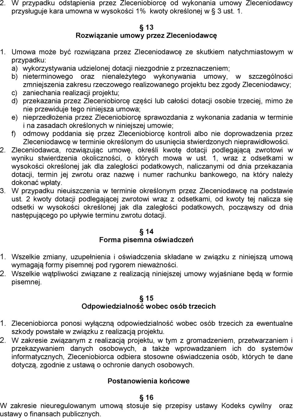 wykonywania umowy, w szczególności zmniejszenia zakresu rzeczowego realizowanego projektu bez zgody Zleceniodawcy; c) zaniechania realizacji projektu; d) przekazania przez Zleceniobiorcę części lub