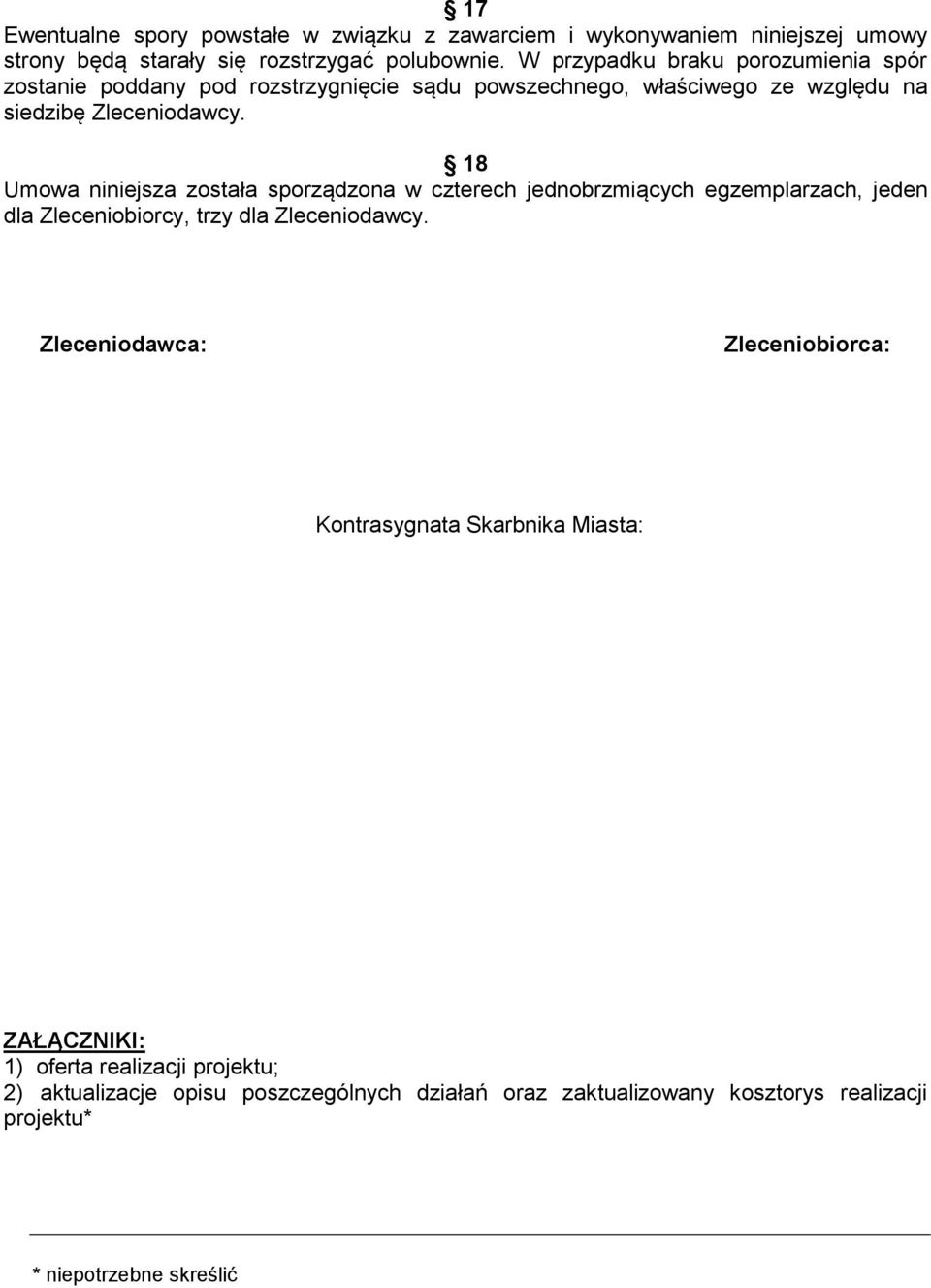 18 Umowa niniejsza została sporządzona w czterech jednobrzmiących egzemplarzach, jeden dla Zleceniobiorcy, trzy dla Zleceniodawcy.