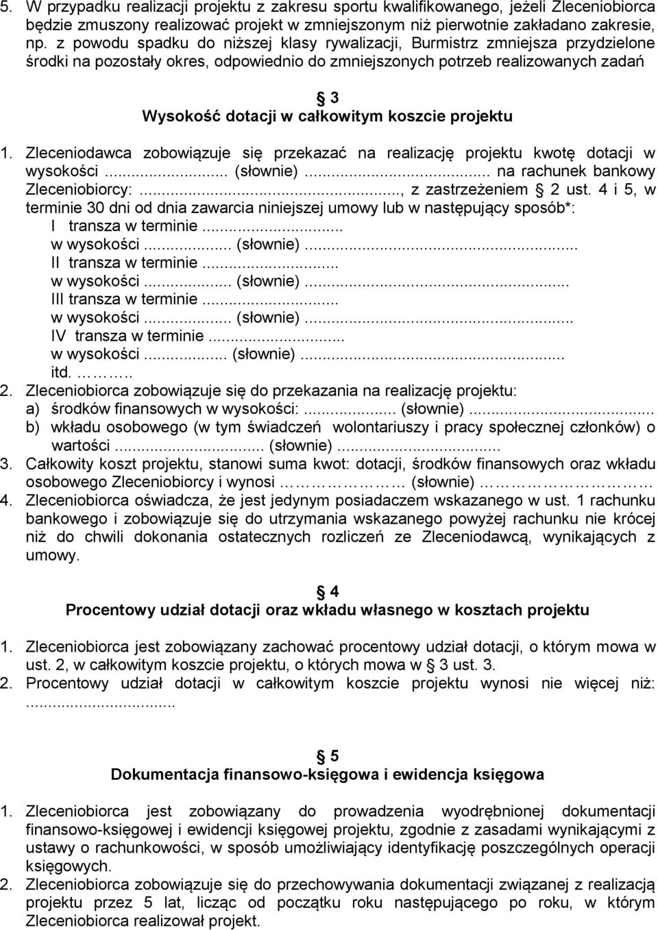 koszcie projektu 1. Zleceniodawca zobowiązuje się przekazać na realizację projektu kwotę dotacji w wysokości... (słownie)... na rachunek bankowy Zleceniobiorcy:..., z zastrzeżeniem 2 ust.