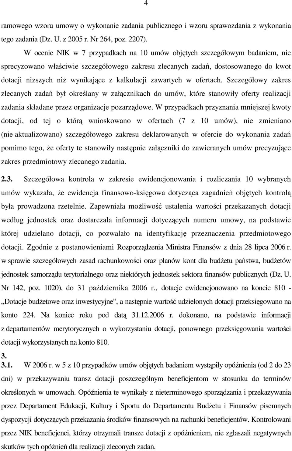 kalkulacji zawartych w ofertach. Szczegółowy zakres zlecanych zadań był określany w załącznikach do umów, które stanowiły oferty realizacji zadania składane przez organizacje pozarządowe.