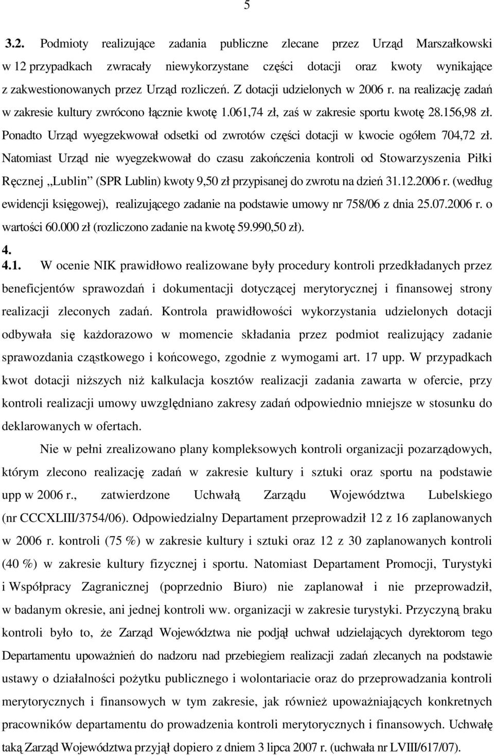 Z dotacji udzielonych w 2006 r. na realizację zadań w zakresie kultury zwrócono łącznie kwotę 1.061,74 zł, zaś w zakresie sportu kwotę 28.156,98 zł.