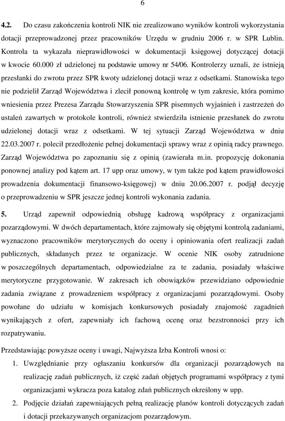 Kontrolerzy uznali, Ŝe istnieją przesłanki do zwrotu przez SPR kwoty udzielonej dotacji wraz z odsetkami.