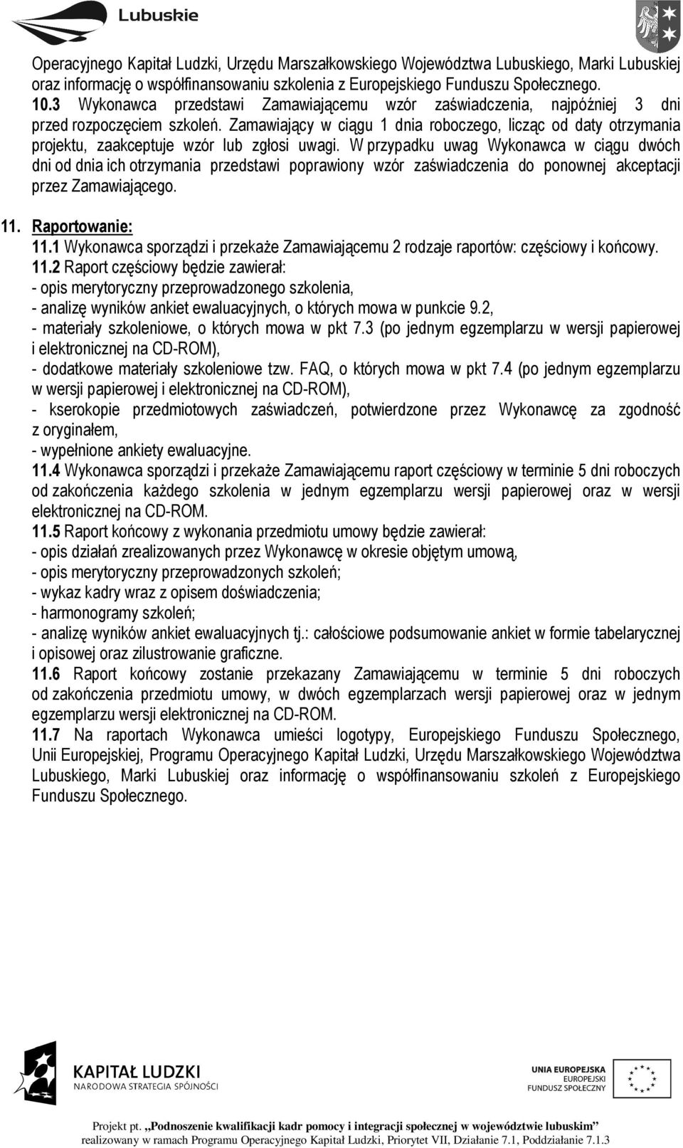 Zamawiający w ciągu 1 dnia roboczego, licząc od daty otrzymania projektu, zaakceptuje wzór lub zgłosi uwagi.