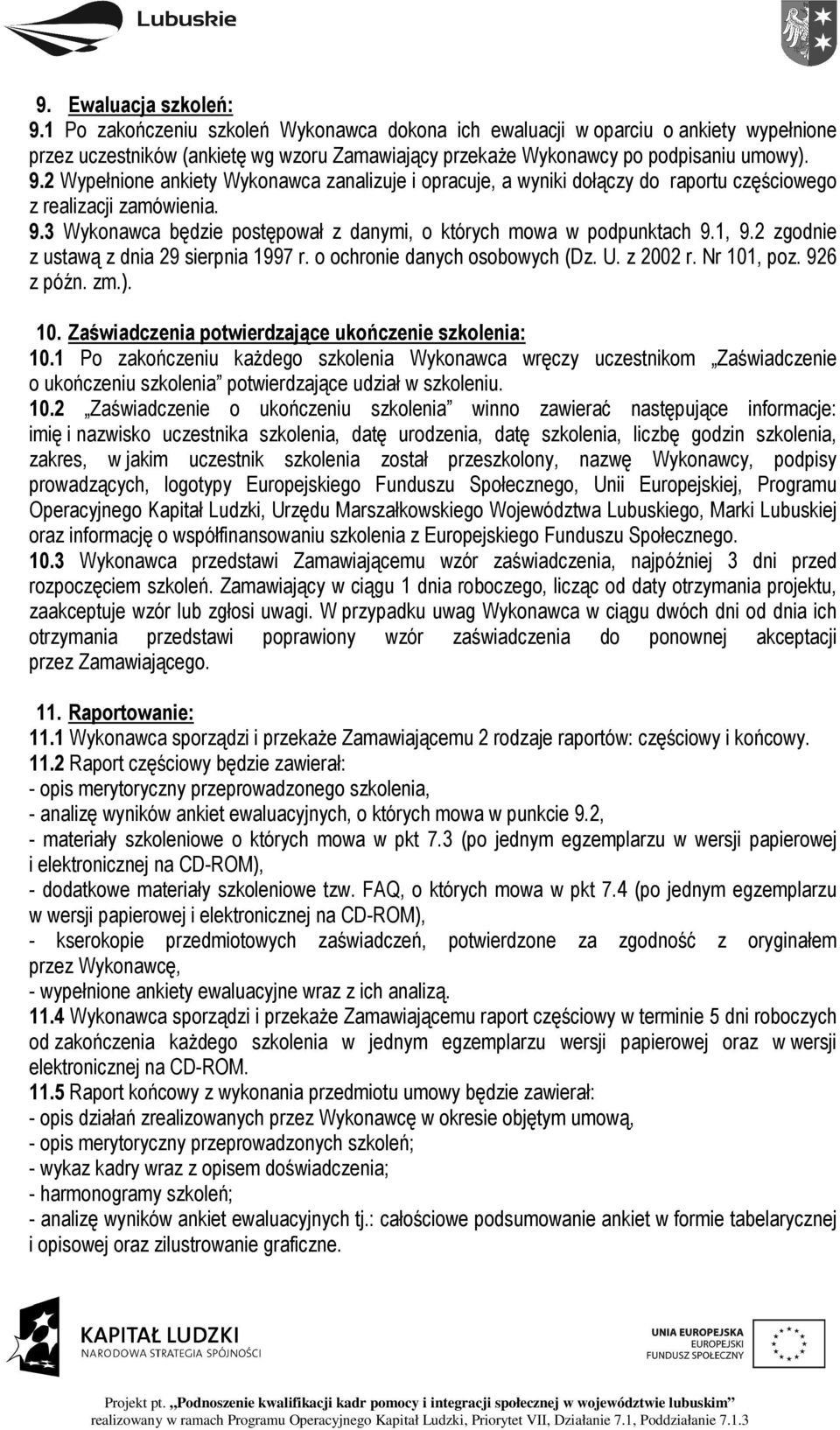 2 zgodnie z ustawą z dnia 29 sierpnia 1997 r. o ochronie danych osobowych (Dz. U. z 2002 r. Nr 101, poz. 926 z późn. zm.). 10. Zaświadczenia potwierdzające ukończenie szkolenia: 10.