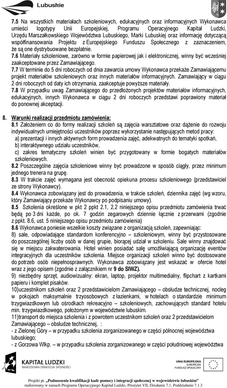 6 Materiały szkoleniowe, zarówno w formie papierowej jak i elektronicznej, winny być wcześniej zaakceptowane przez Zamawiającego. 7.