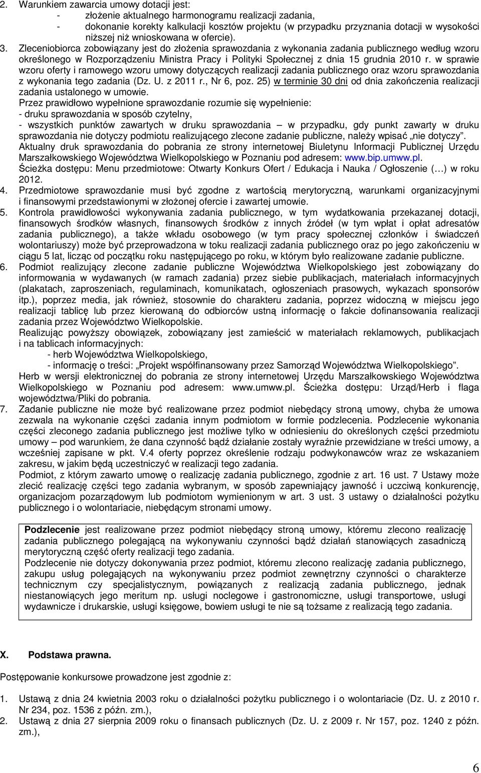 Zleceniobiorca zobowiązany jest do złoŝenia sprawozdania z wykonania zadania publicznego według wzoru określonego w Rozporządzeniu Ministra Pracy i Polityki Społecznej z dnia 15 grudnia 2010 r.