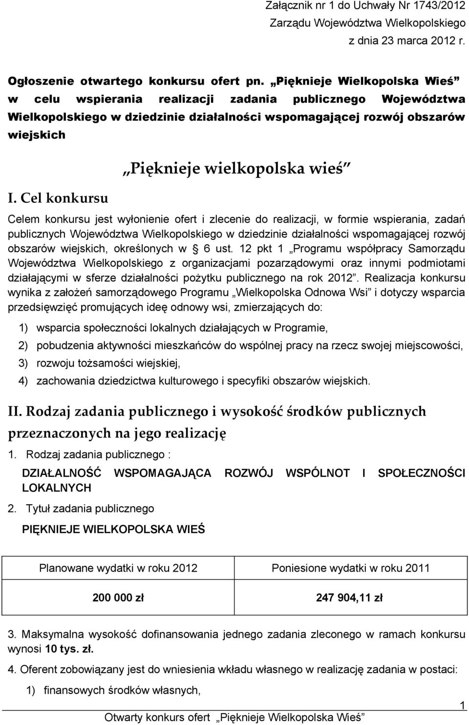 Cel konkursu Pięknieje wielkopolska wieś Celem konkursu jest wyłonienie ofert i zlecenie do realizacji, w formie wspierania, zadań publicznych Województwa Wielkopolskiego w dziedzinie działalności