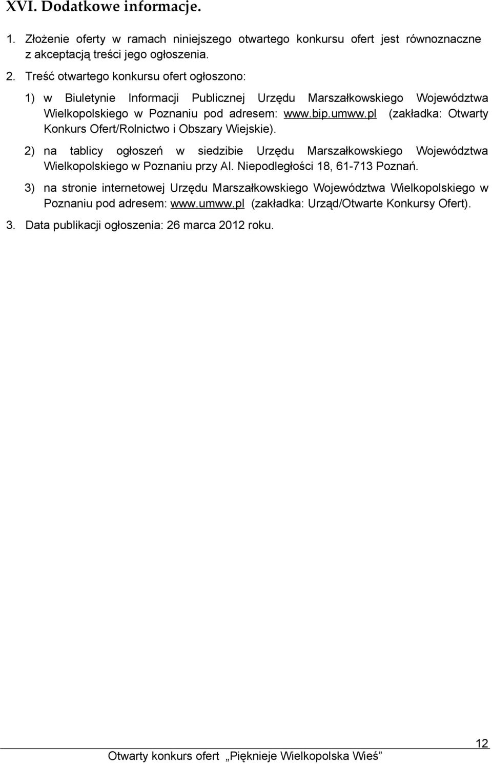 pl (zakładka: Otwarty Konkurs Ofert/Rolnictwo i Obszary Wiejskie). 2) na tablicy ogłoszeń w siedzibie Urzędu Marszałkowskiego Województwa Wielkopolskiego w Poznaniu przy Al.