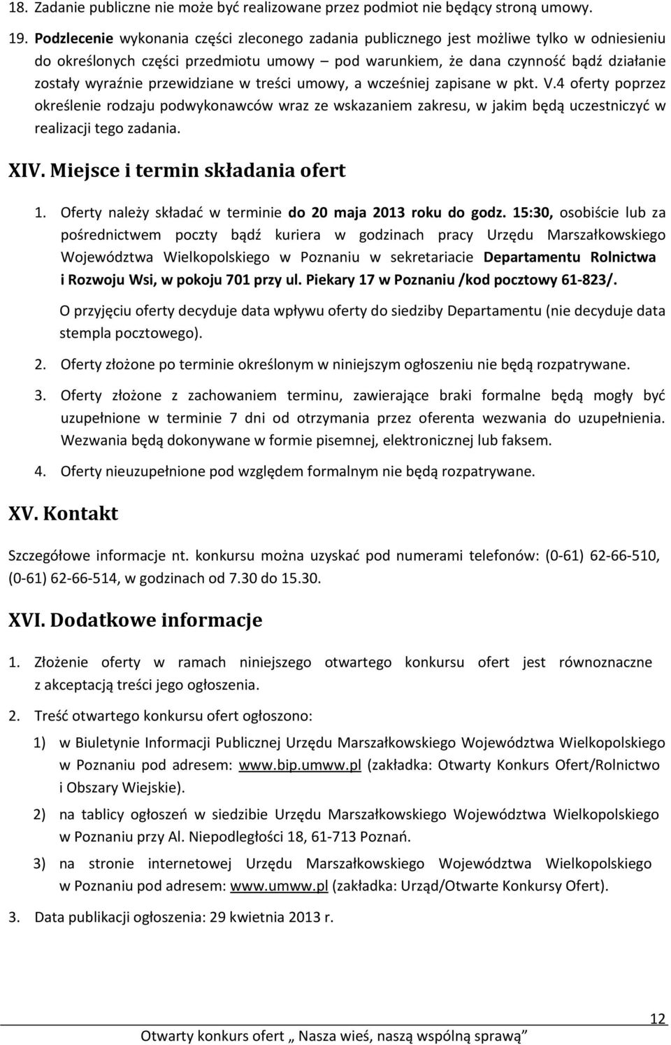 przewidziane w treści umowy, a wcześniej zapisane w pkt. V.4 oferty poprzez określenie rodzaju podwykonawców wraz ze wskazaniem zakresu, w jakim będą uczestniczyć w realizacji tego zadania. XIV.