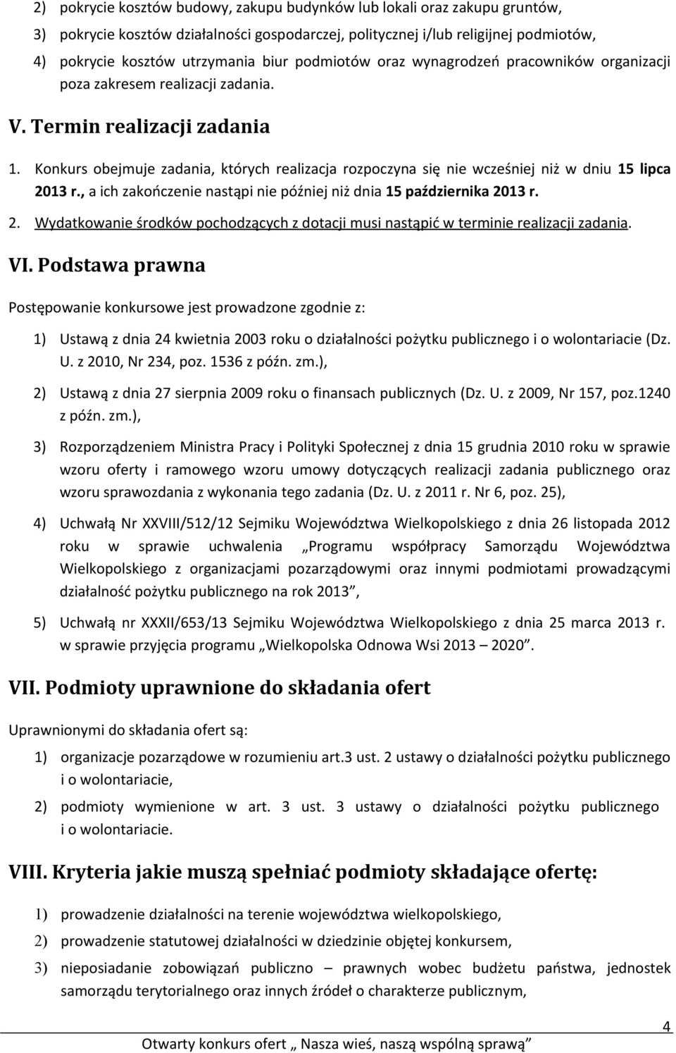 Konkurs obejmuje zadania, których realizacja rozpoczyna się nie wcześniej niż w dniu 15 lipca 2013 r., a ich zakończenie nastąpi nie później niż dnia 15 października 2013 r. 2. Wydatkowanie środków pochodzących z dotacji musi nastąpić w terminie realizacji zadania.