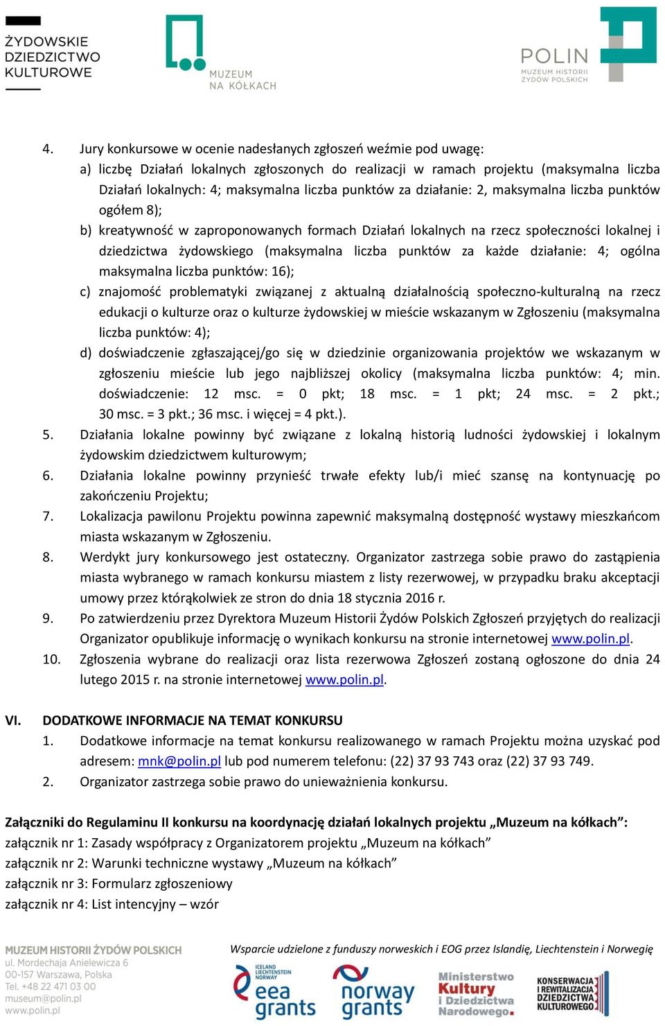 punktów za każde działanie: 4; ogólna maksymalna liczba punktów: 16); c) znajomość problematyki związanej z aktualną działalnością społeczno-kulturalną na rzecz edukacji o kulturze oraz o kulturze