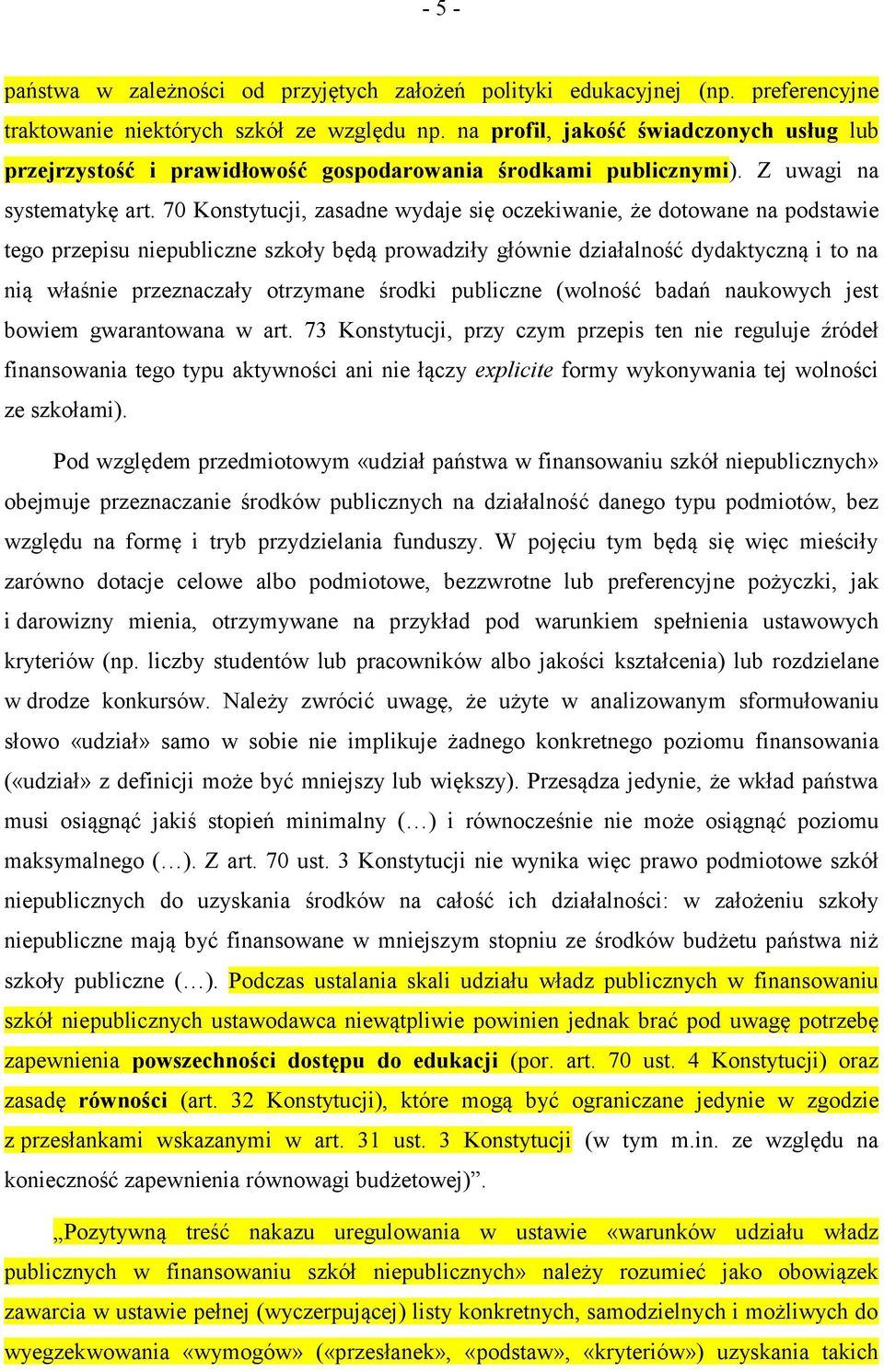 70 Konstytucji, zasadne wydaje się oczekiwanie, że dotowane na podstawie tego przepisu niepubliczne szkoły będą prowadziły głównie działalność dydaktyczną i to na nią właśnie przeznaczały otrzymane