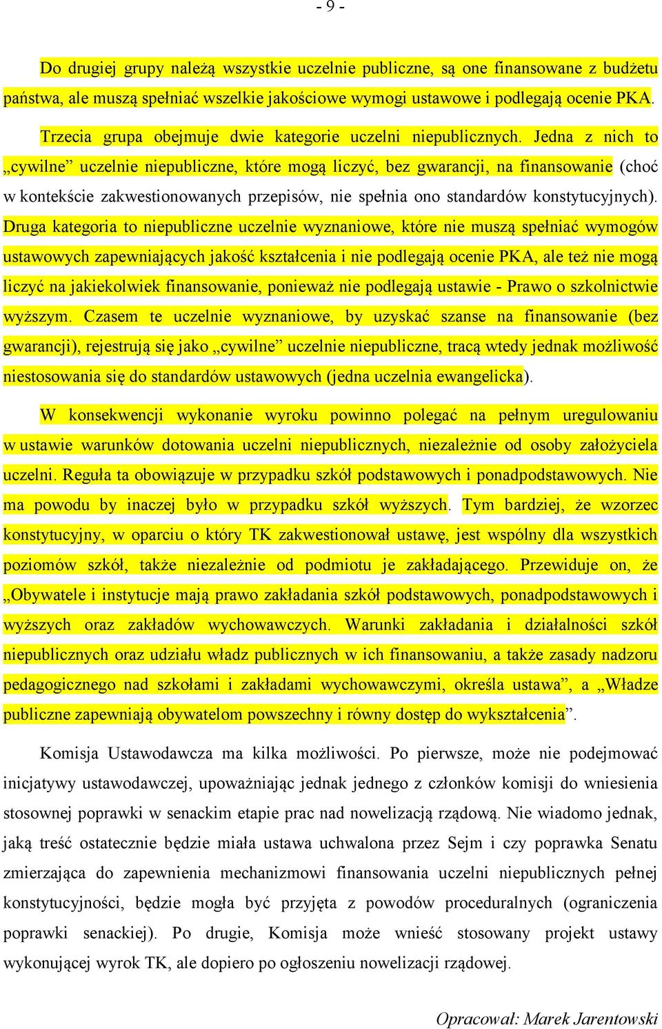 Jedna z nich to cywilne uczelnie niepubliczne, które mogą liczyć, bez gwarancji, na finansowanie (choć w kontekście zakwestionowanych przepisów, nie spełnia ono standardów konstytucyjnych).