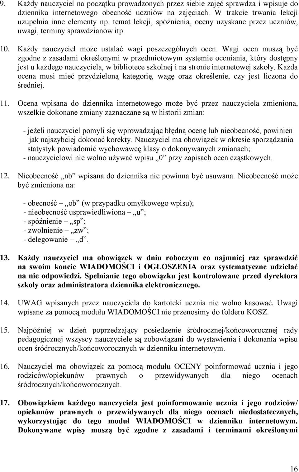 Wagi ocen muszą być zgodne z zasadami określonymi w przedmiotowym systemie oceniania, który dostępny jest u każdego nauczyciela, w bibliotece szkolnej i na stronie internetowej szkoły.