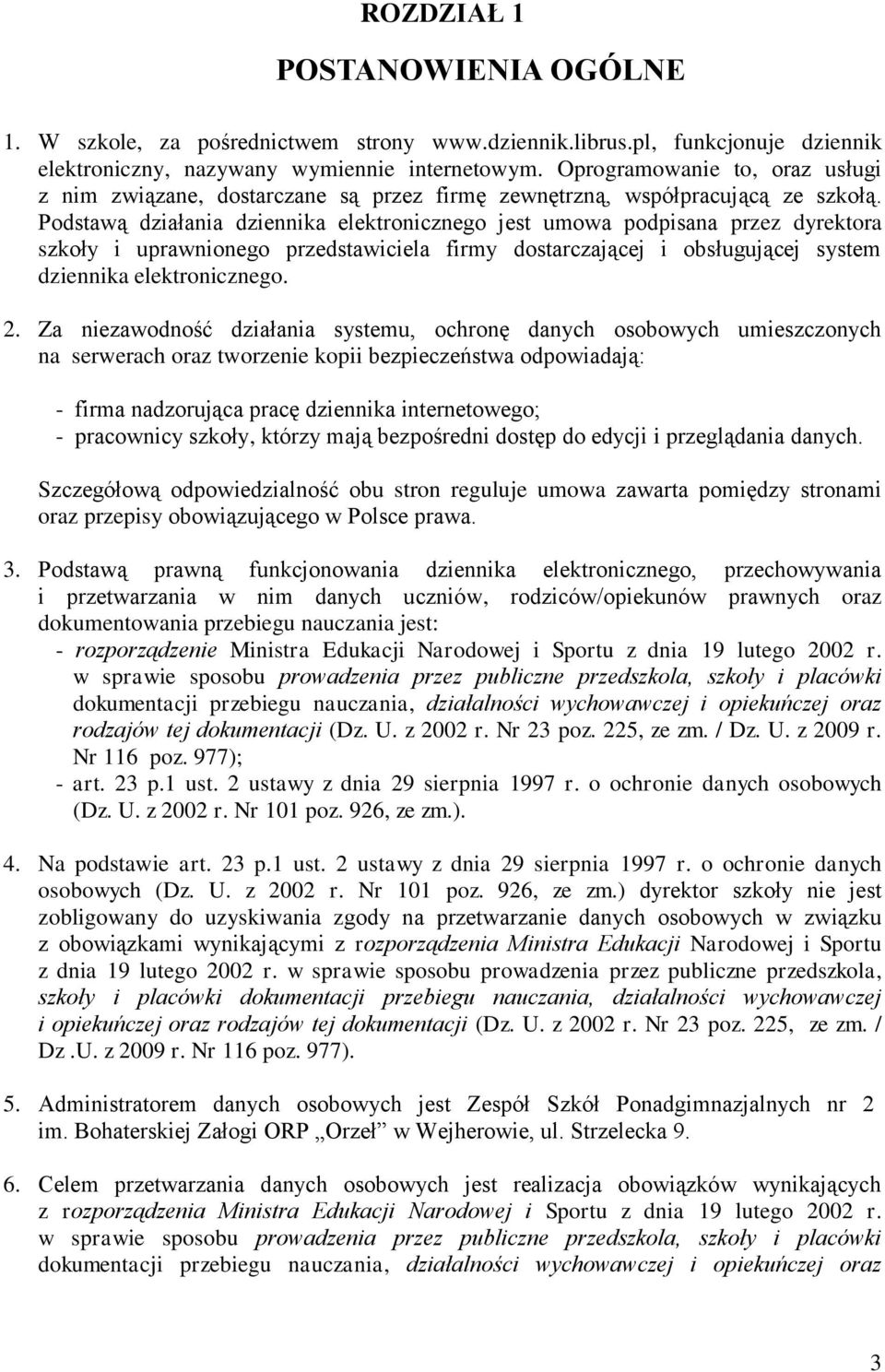 Podstawą działania dziennika elektronicznego jest umowa podpisana przez dyrektora szkoły i uprawnionego przedstawiciela firmy dostarczającej i obsługującej system dziennika elektronicznego. 2.