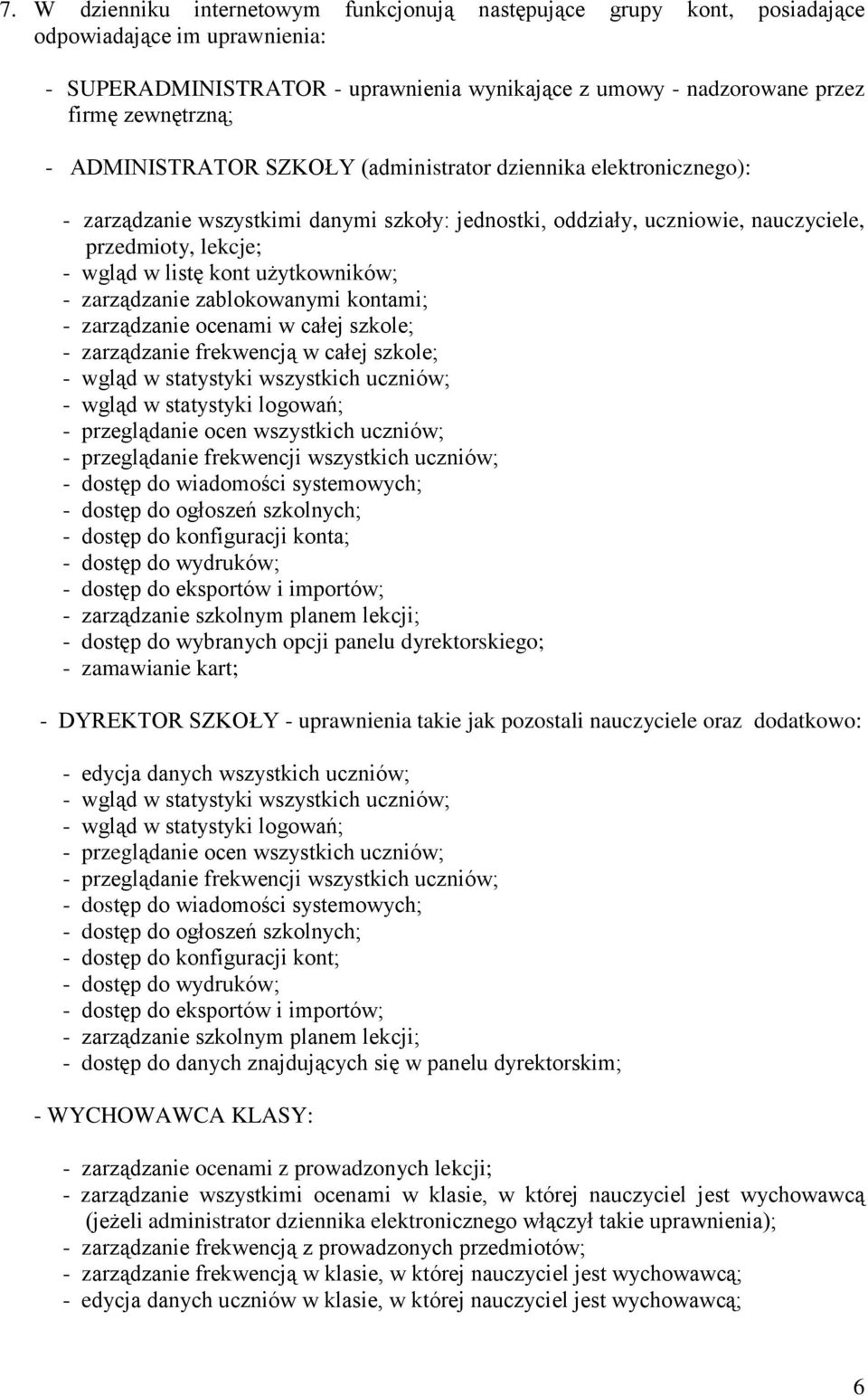 użytkowników; - zarządzanie zablokowanymi kontami; - zarządzanie ocenami w całej szkole; - zarządzanie frekwencją w całej szkole; - wgląd w statystyki wszystkich uczniów; - wgląd w statystyki