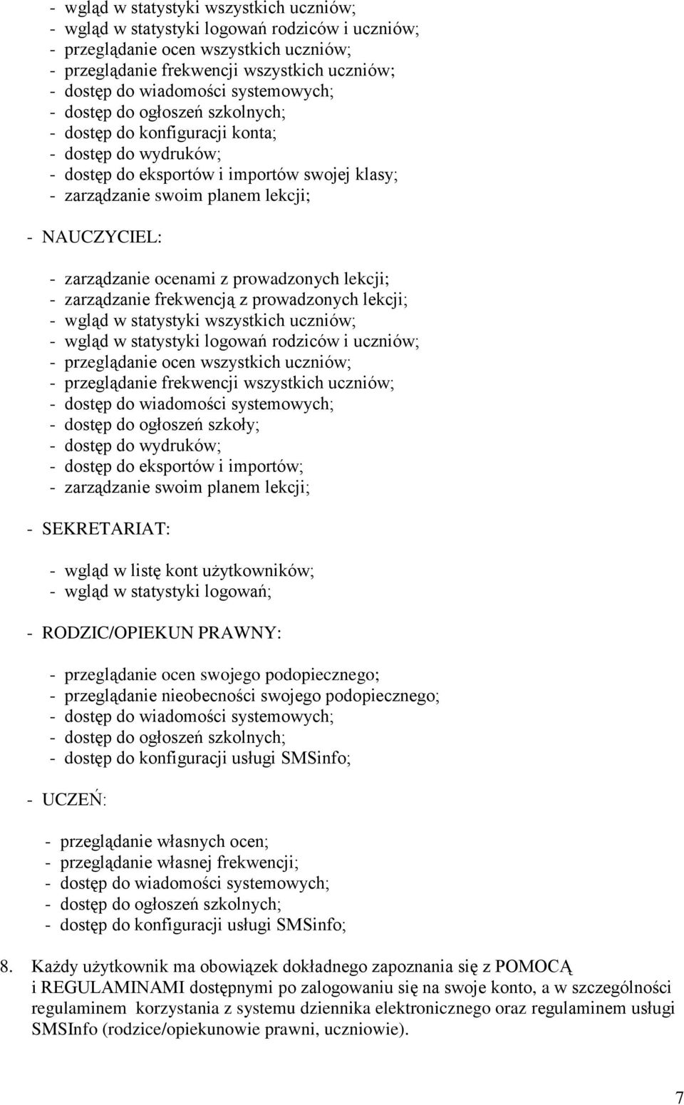 zarządzanie ocenami z prowadzonych lekcji; - zarządzanie frekwencją z prowadzonych lekcji;  systemowych; - dostęp do ogłoszeń szkoły; - dostęp do wydruków; - dostęp do eksportów i importów; -