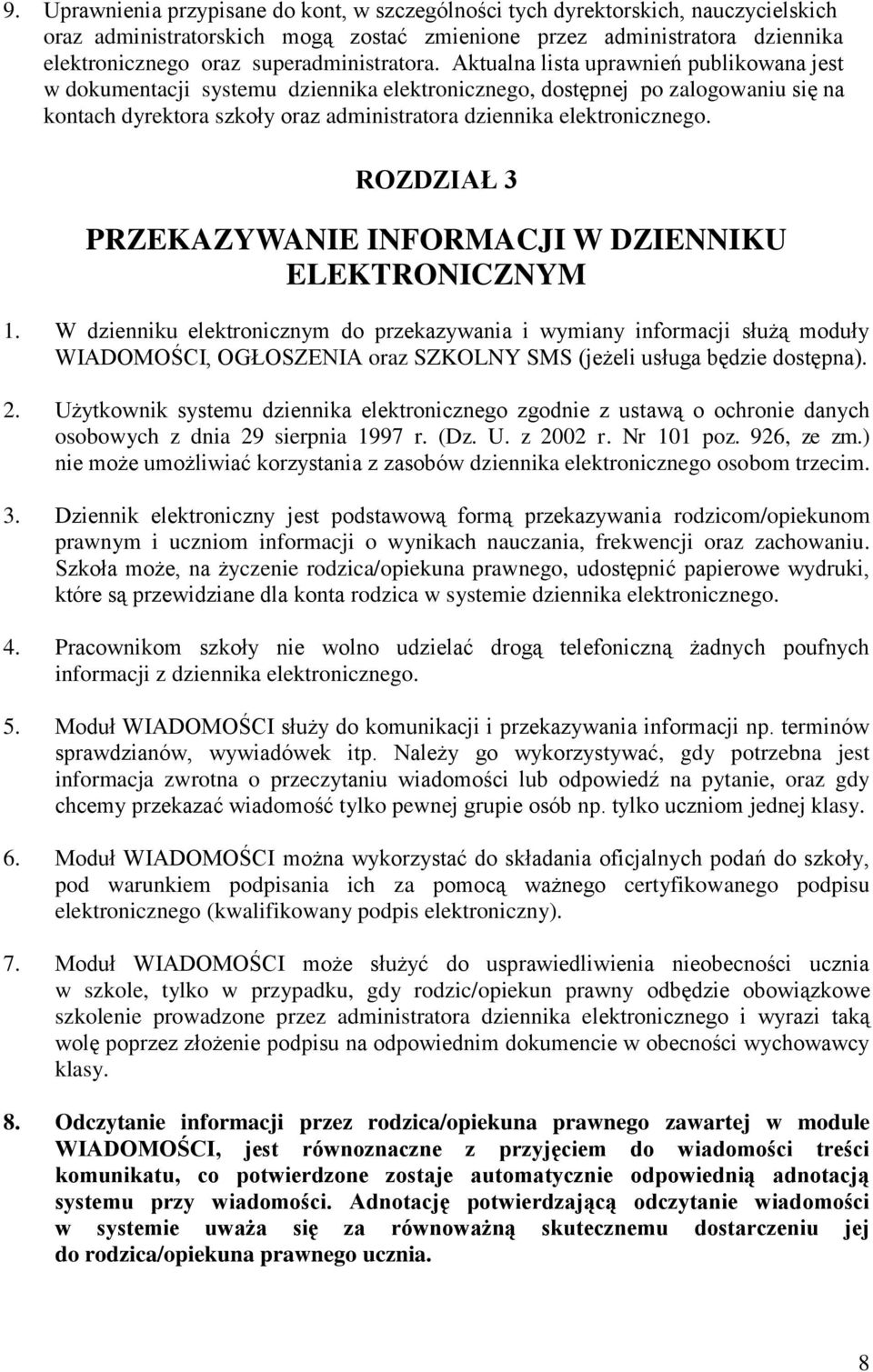 Aktualna lista uprawnień publikowana jest w dokumentacji systemu dziennika elektronicznego, dostępnej po zalogowaniu się na kontach dyrektora szkoły oraz administratora dziennika elektronicznego.