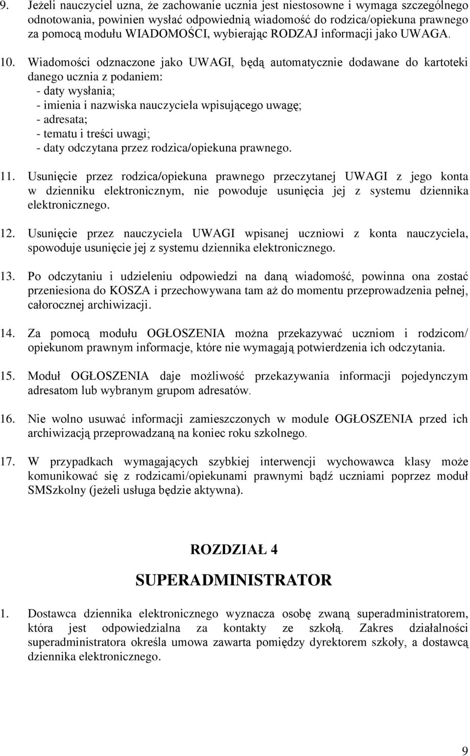 Wiadomości odznaczone jako UWAGI, będą automatycznie dodawane do kartoteki danego ucznia z podaniem: - daty wysłania; - imienia i nazwiska nauczyciela wpisującego uwagę; - adresata; - tematu i treści