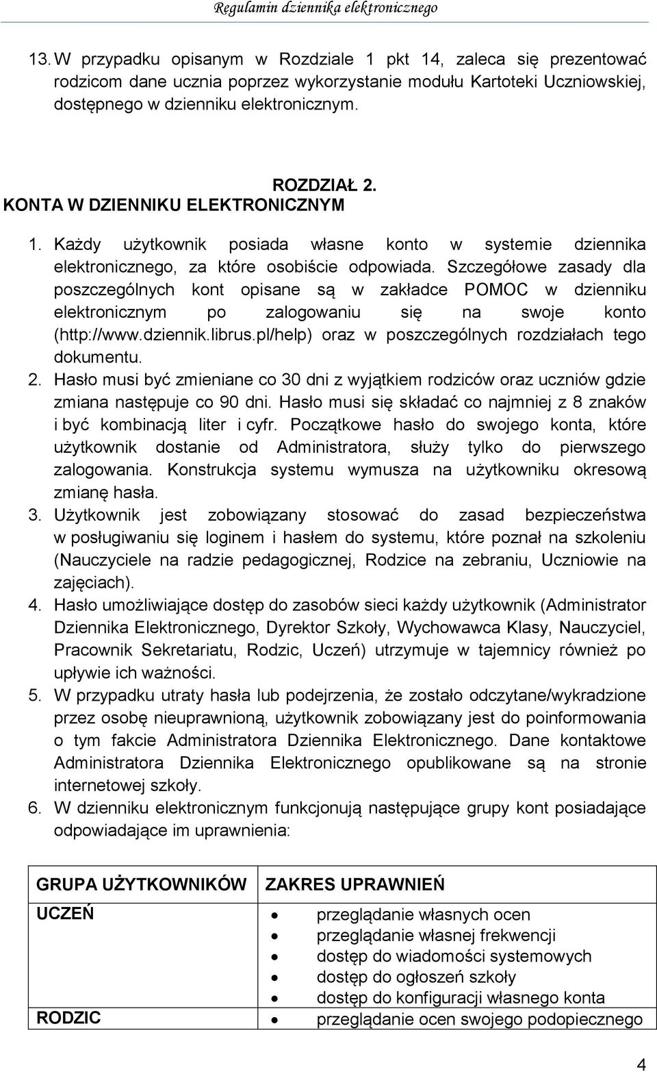 Szczegółowe zasady dla poszczególnych kont opisane są w zakładce POMOC w dzienniku elektronicznym po zalogowaniu się na swoje konto (http://www.dziennik.librus.