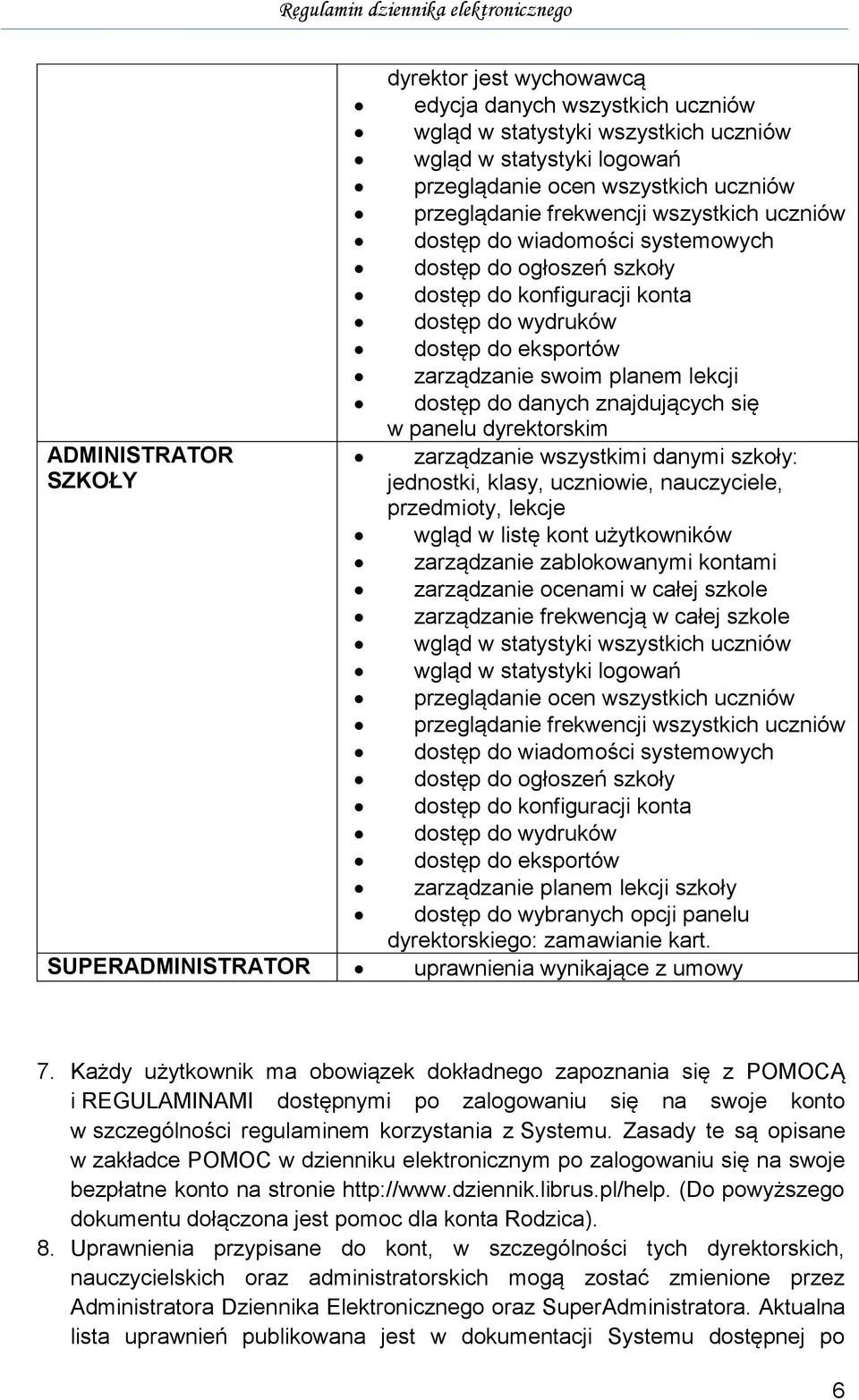 się w panelu dyrektorskim ADMINISTRATOR SZKOŁY zarządzanie wszystkimi danymi szkoły: jednostki, klasy, uczniowie, nauczyciele, przedmioty, lekcje wgląd w listę kont użytkowników zarządzanie