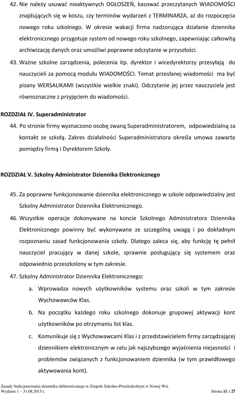 przyszłości. 43. Ważne szkolne zarządzenia, polecenia itp. dyrektor i wicedyrektorzy przesyłają do nauczycieli za pomocą modułu WIADOMOŚCI.