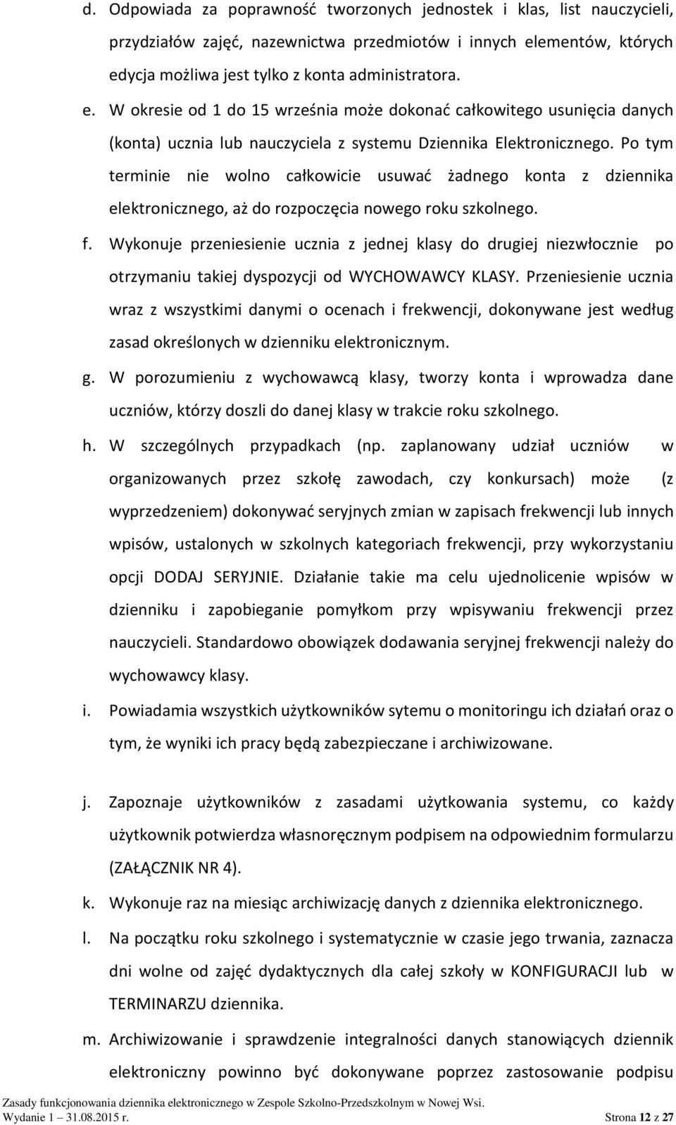 Po tym terminie nie wolno całkowicie usuwać żadnego konta z dziennika elektronicznego, aż do rozpoczęcia nowego roku szkolnego. f.