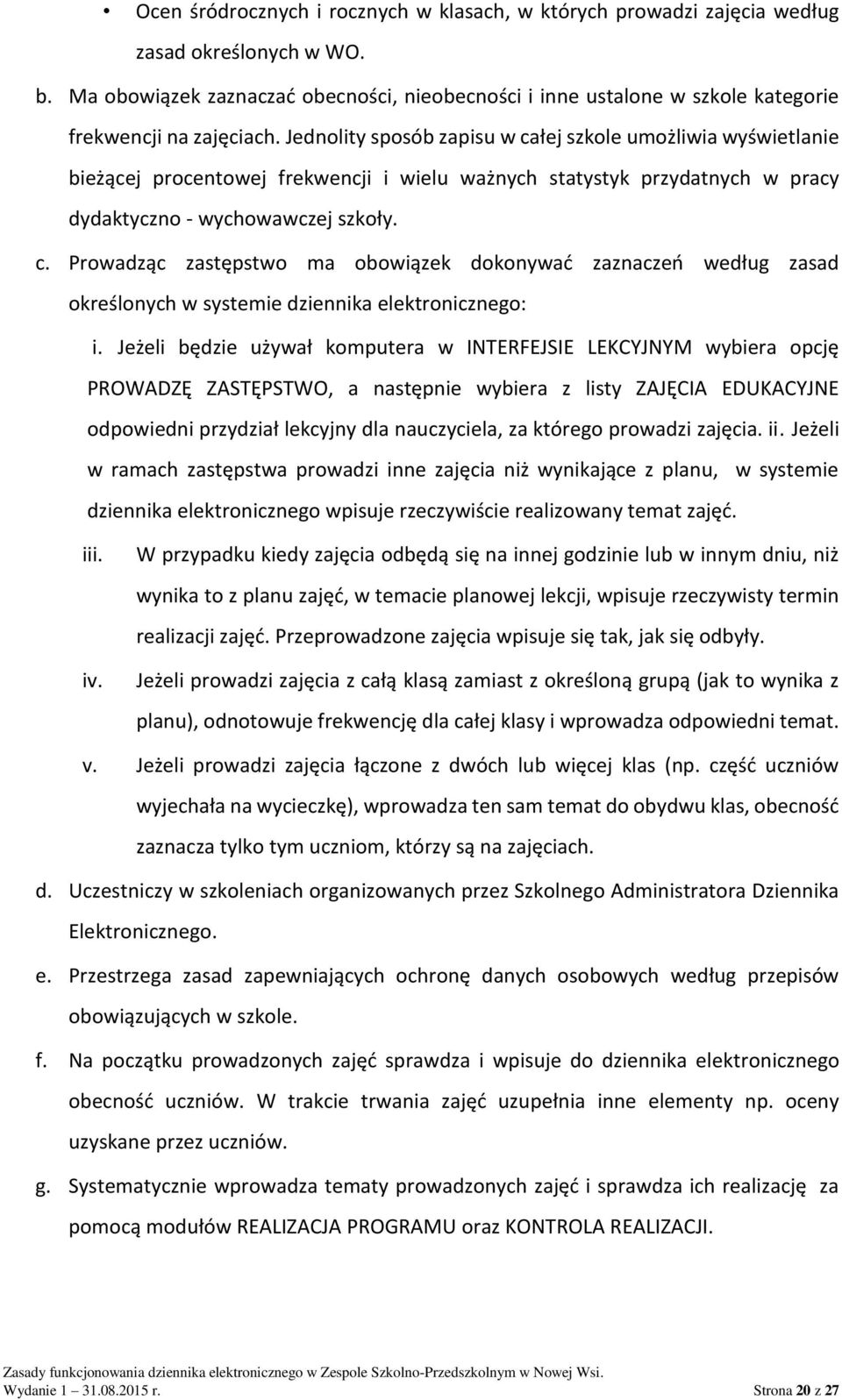 Jednolity sposób zapisu w całej szkole umożliwia wyświetlanie bieżącej procentowej frekwencji i wielu ważnych statystyk przydatnych w pracy dydaktyczno - wychowawczej szkoły. c. Prowadząc zastępstwo ma obowiązek dokonywać zaznaczeń według zasad określonych w systemie dziennika elektronicznego: i.